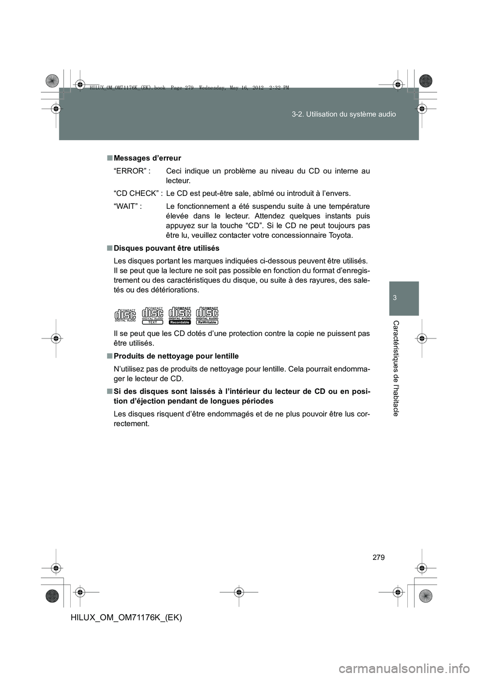 TOYOTA HILUX 2013  Notices Demploi (in French) 279
3-2. Utilisation du système audio
3
Caractéristiques de l’habitacle
HILUX_OM_OM71176K_(EK)
■
Messages d’erreur
“ERROR” : Ceci indique un problème au niveau du CD ou interne au
lecteur