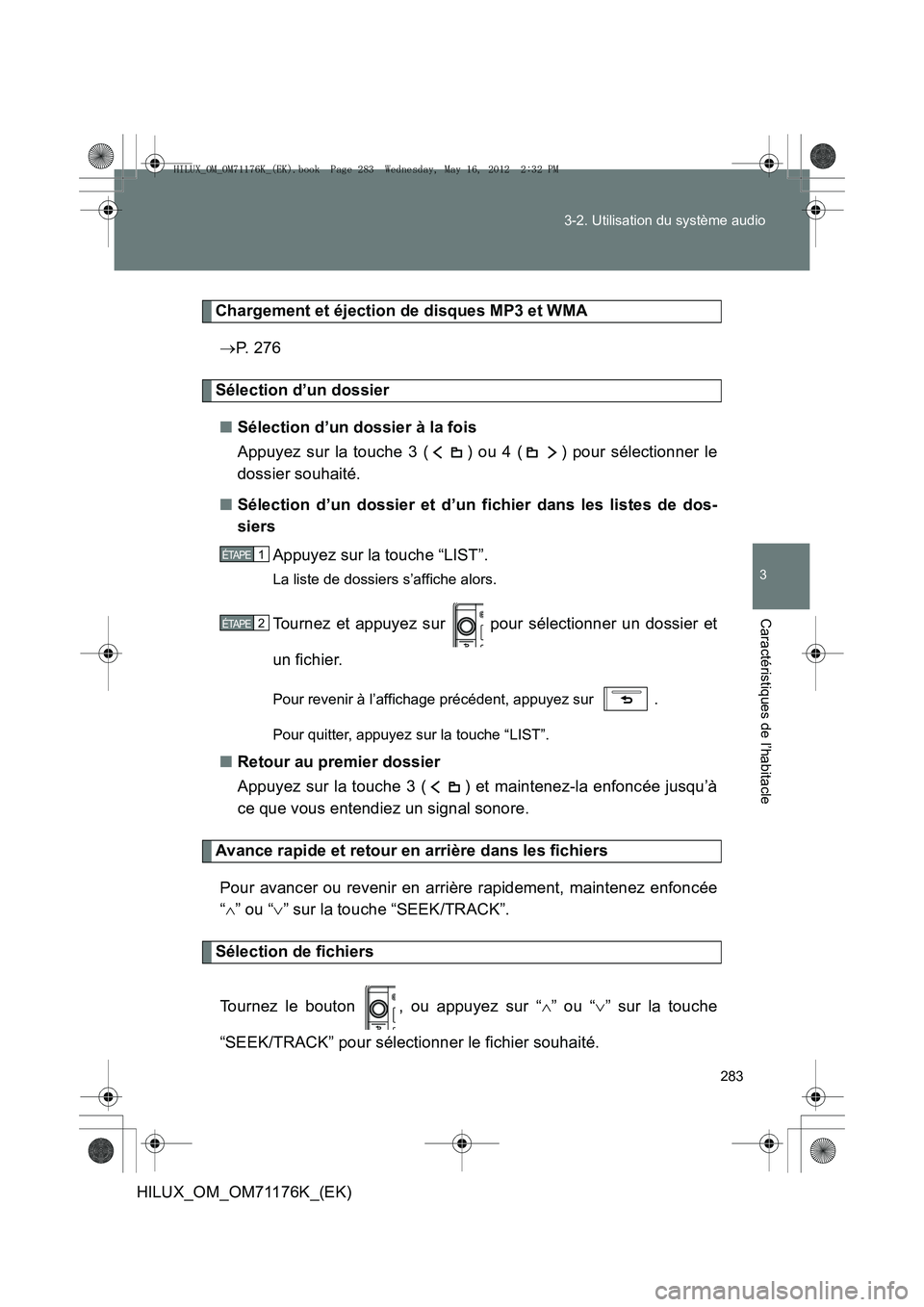 TOYOTA HILUX 2013  Notices Demploi (in French) 283
3-2. Utilisation du système audio
3
Caractéristiques de l’habitacle
HILUX_OM_OM71176K_(EK)
Chargement et éjection de disques MP3 et WMA
→ P.  2 7 6
Sélection d’un dossier
■ Sélection 