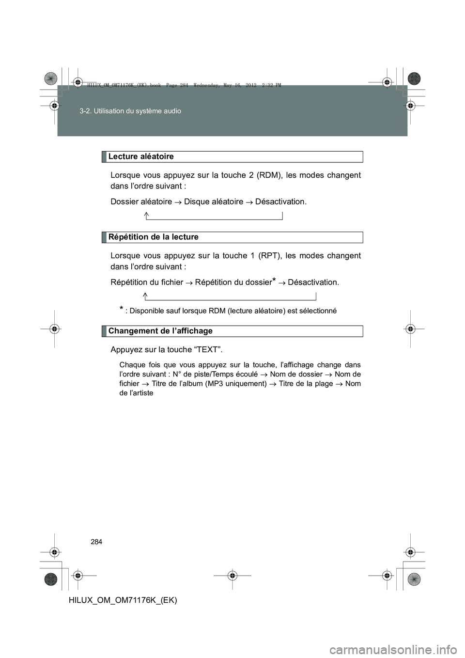 TOYOTA HILUX 2013  Notices Demploi (in French) 284
3-2. Utilisation du système audio
HILUX_OM_OM71176K_(EK)
Lecture aléatoire
Lorsque vous appuyez sur la touche 2 (RDM), les modes changent
dans l’ordre suivant :
Dossier aléatoire 
→ Disque 