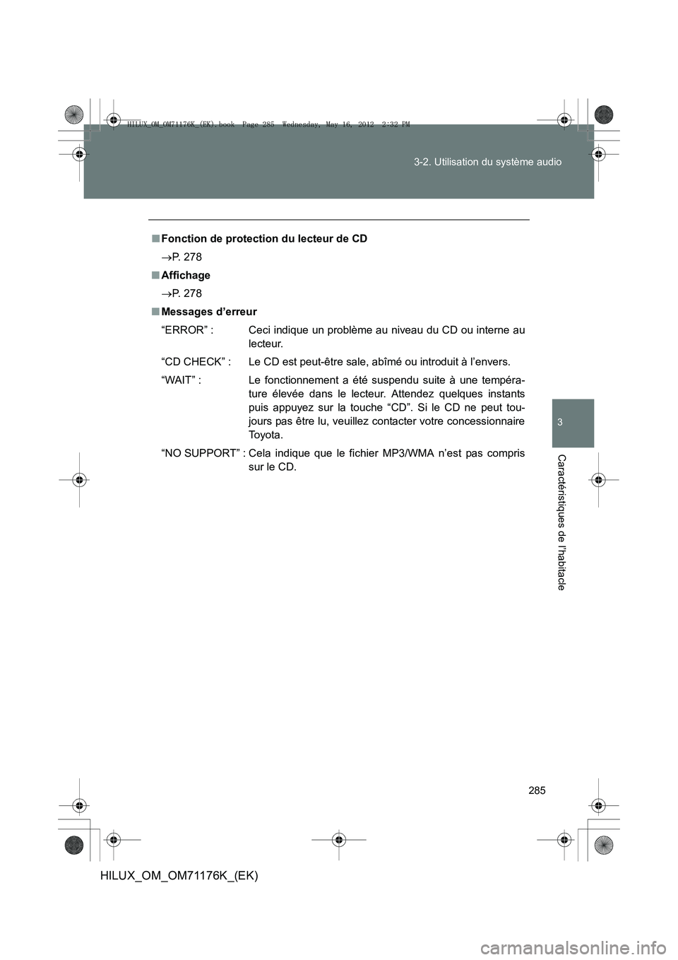 TOYOTA HILUX 2013  Notices Demploi (in French) 285
3-2. Utilisation du système audio
3
Caractéristiques de l’habitacle
HILUX_OM_OM71176K_(EK)
■
Fonction de protection du lecteur de CD
→ P. 278
■ Affichage
→ P. 278
■ Messages d’erre