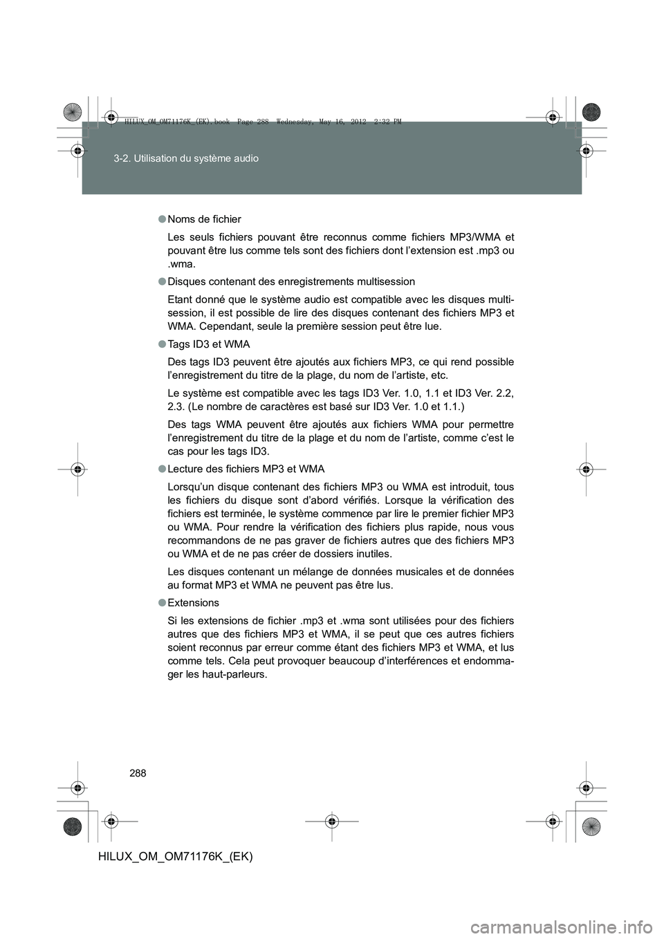 TOYOTA HILUX 2013  Notices Demploi (in French) 288
3-2. Utilisation du système audio
HILUX_OM_OM71176K_(EK)
●
Noms de fichier
Les seuls fichiers pouvant être reconnus comme fichiers MP3/WMA et
pouvant être lus comme tels sont des fichiers don