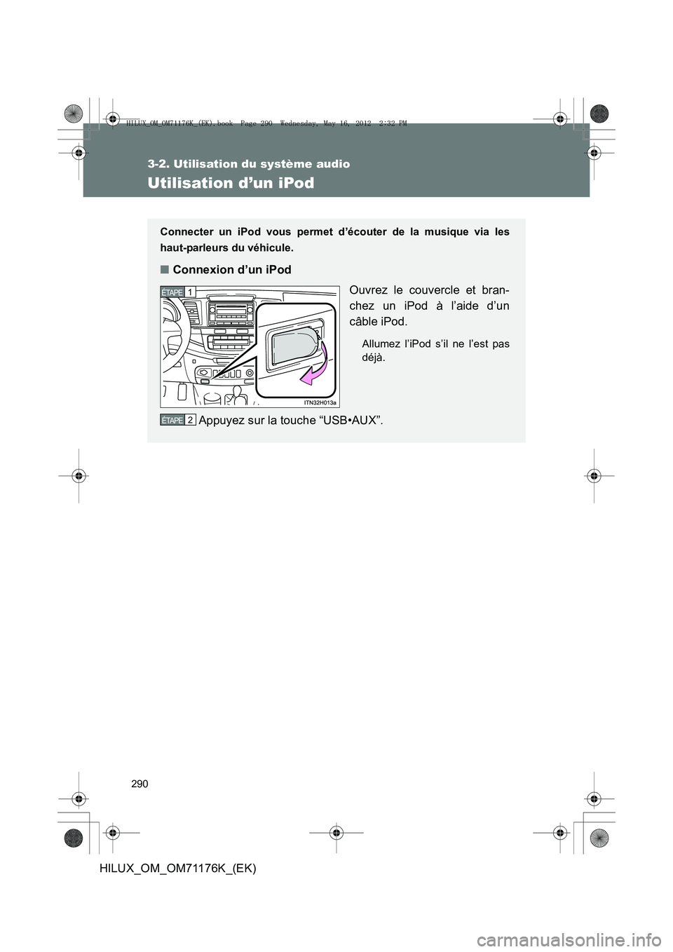 TOYOTA HILUX 2013  Notices Demploi (in French) 290
3-2. Utilisation du système audio
HILUX_OM_OM71176K_(EK)
Utilisation d’un iPod
Connecter un iPod vous permet d’écouter de la musique via les
haut-parleurs du véhicule.
■Connexion d’un i