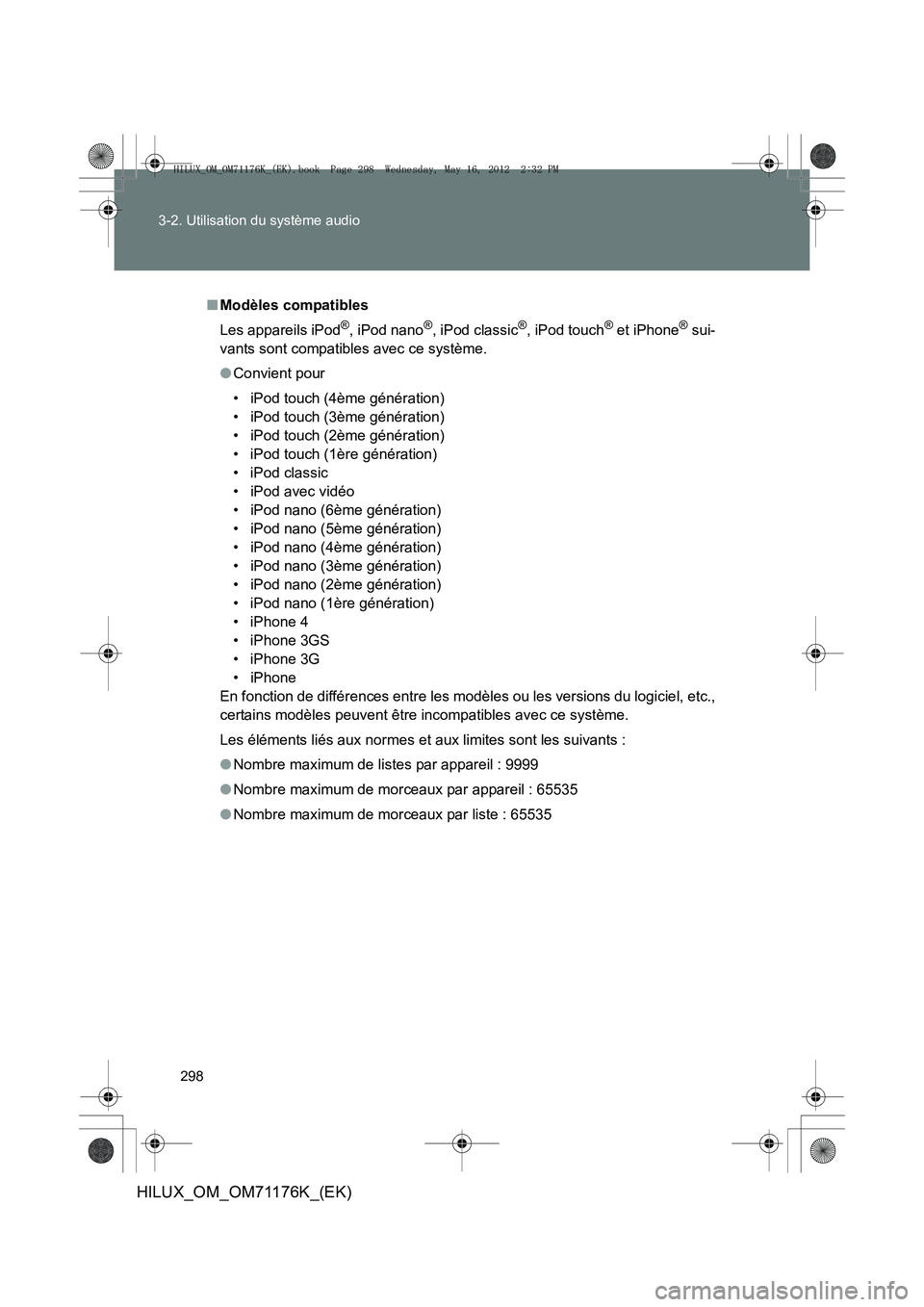 TOYOTA HILUX 2013  Notices Demploi (in French) 298
3-2. Utilisation du système audio
HILUX_OM_OM71176K_(EK)
■
Modèles compatibles
Les appareils iPod
®, iPod nano®, iPod classic®, iPod touch® et iPhone® sui-
vants sont compatibles avec ce 