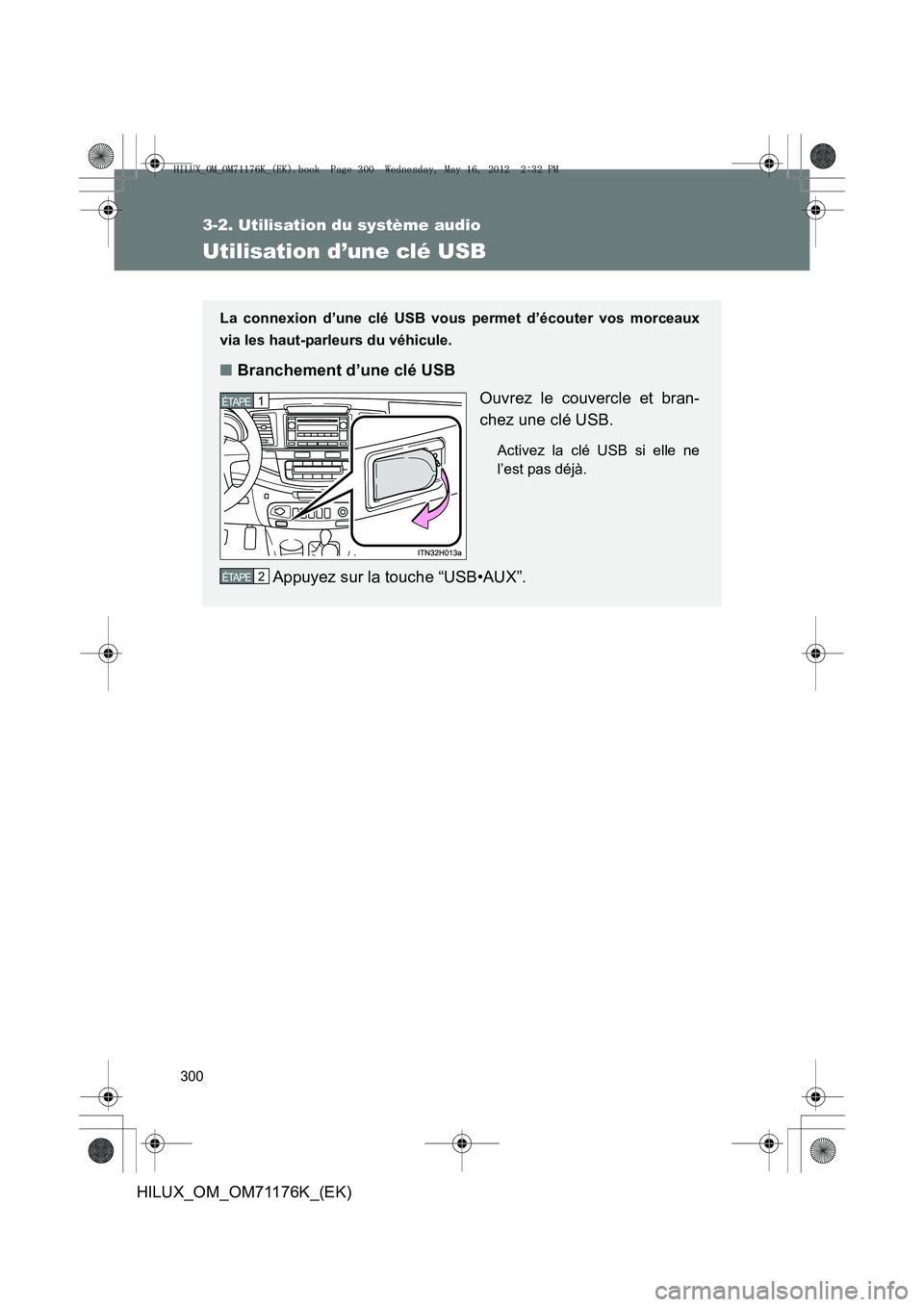 TOYOTA HILUX 2013  Notices Demploi (in French) 300
3-2. Utilisation du système audio
HILUX_OM_OM71176K_(EK)
Utilisation d’une clé USB
La connexion d’une clé USB vous permet d’écouter vos morceaux
via les haut-parleurs du véhicule.
■Br