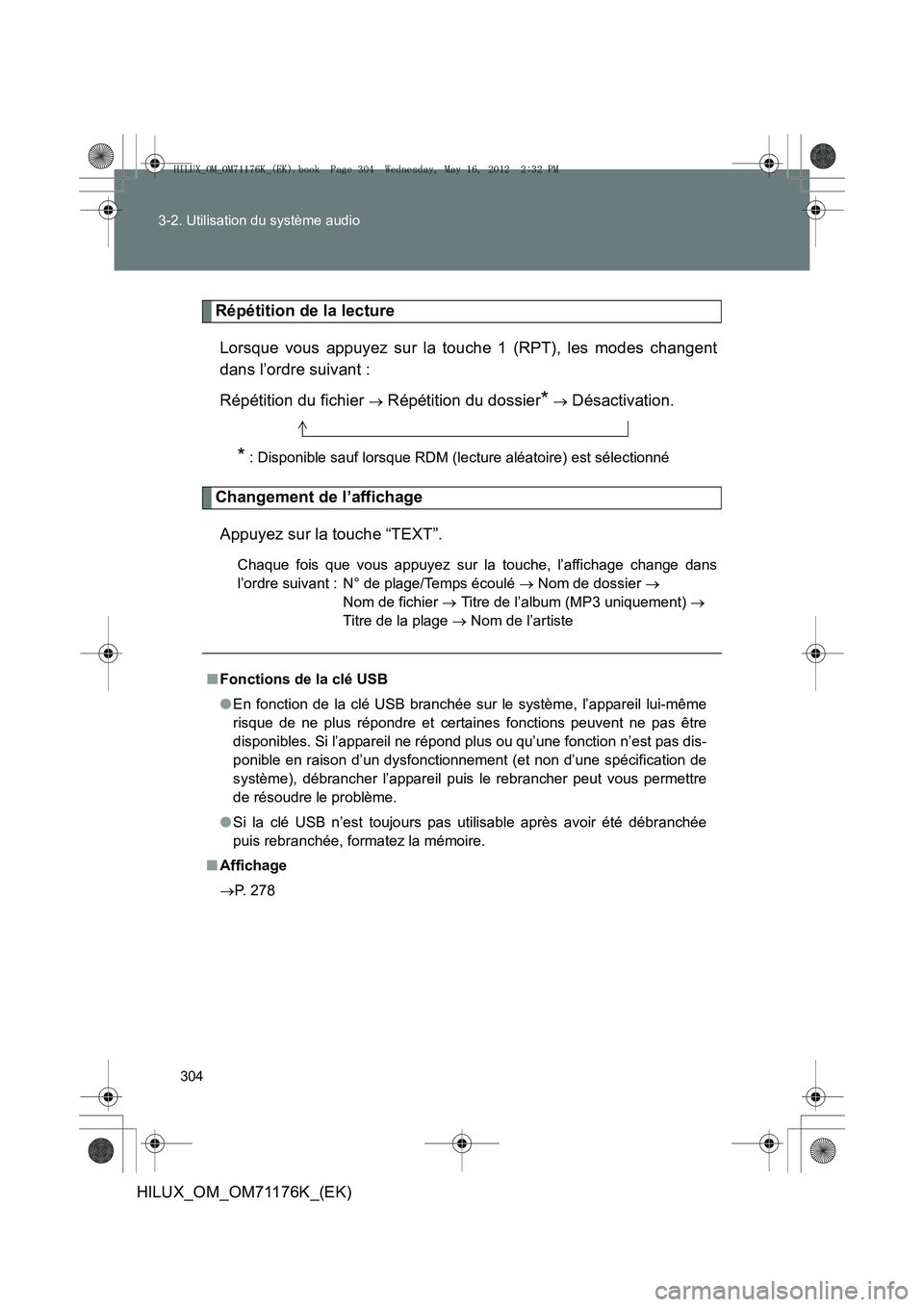 TOYOTA HILUX 2013  Notices Demploi (in French) 304
3-2. Utilisation du système audio
HILUX_OM_OM71176K_(EK)
Répétition de la lecture
Lorsque vous appuyez sur la touche 1 (RPT), les modes changent
dans l’ordre suivant :
Répétition du fichier
