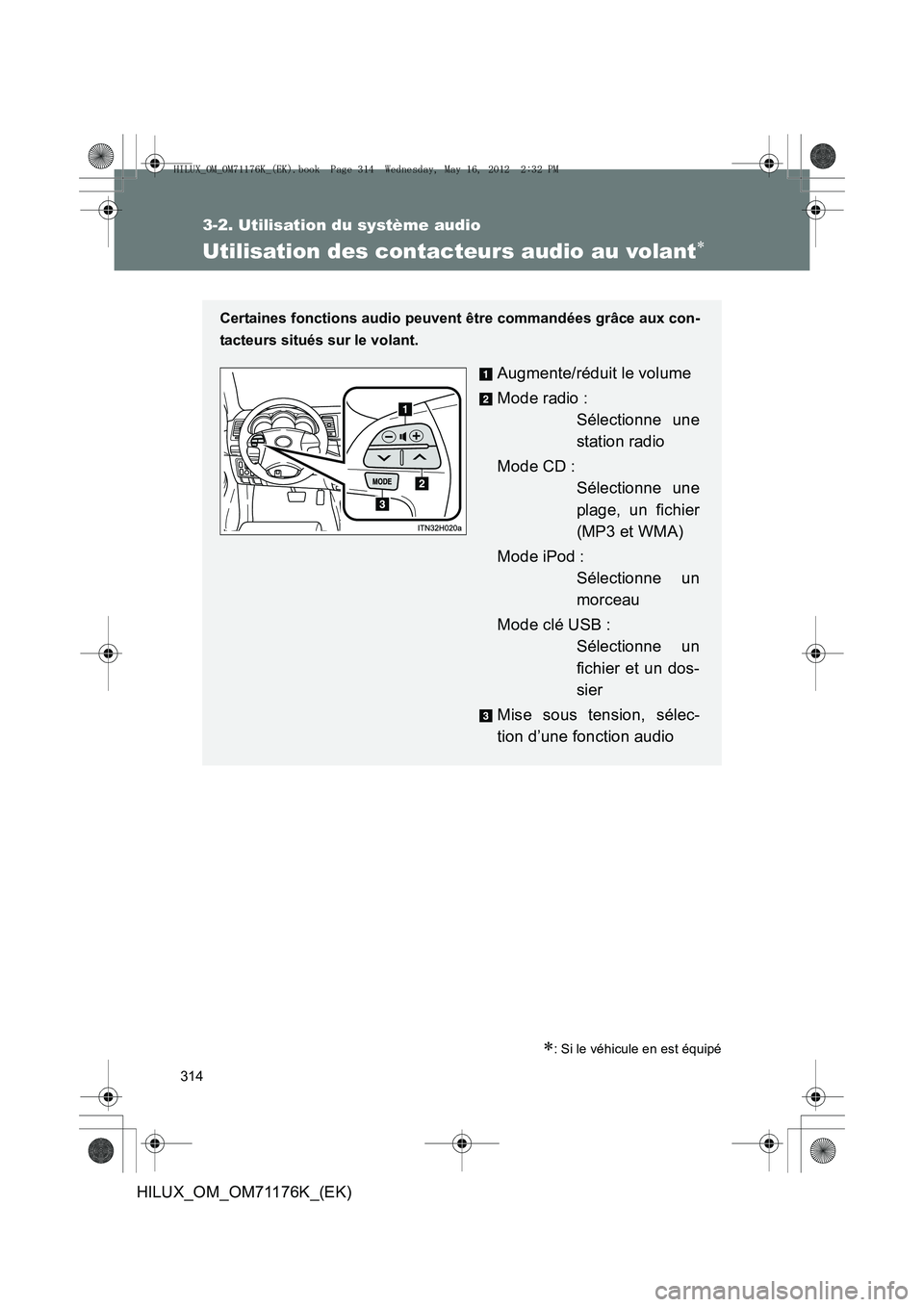 TOYOTA HILUX 2013  Notices Demploi (in French) 314
3-2. Utilisation du système audio
HILUX_OM_OM71176K_(EK)
Utilisation des contacteurs audio au volant∗
∗: Si le véhicule en est équipé
Certaines fonctions audio peuvent être commandées gr