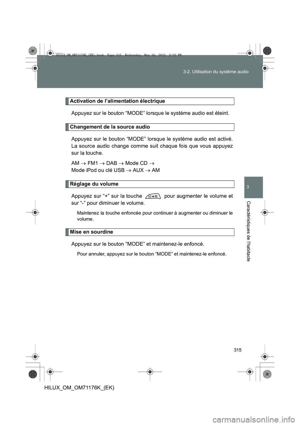 TOYOTA HILUX 2013  Notices Demploi (in French) 315
3-2. Utilisation du système audio
3
Caractéristiques de l’habitacle
HILUX_OM_OM71176K_(EK)
Activation de l’alimentation électrique
Appuyez sur le bouton “MODE” lorsque le système audio