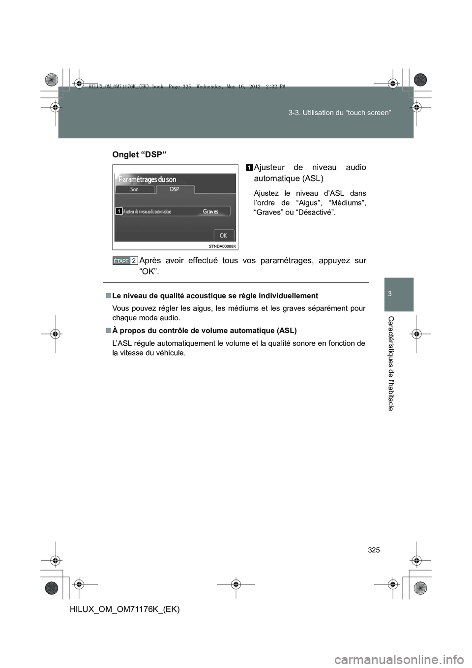 TOYOTA HILUX 2013  Notices Demploi (in French) 325
3-3. Utilisation du “touch screen”
3
Caractéristiques de l’habitacle
HILUX_OM_OM71176K_(EK)
Onglet “DSP”
Ajusteur de niveau audio
automatique (ASL)
Ajustez le niveau d’ASL dans
l’or