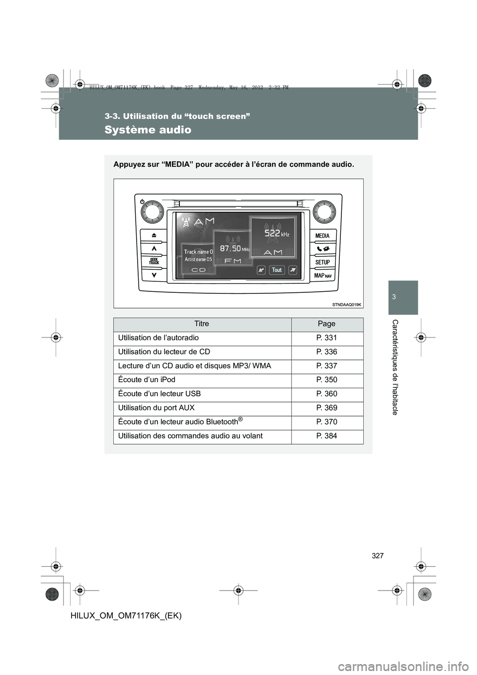TOYOTA HILUX 2013  Notices Demploi (in French) 327
3-3. Utilisation du “touch screen”
3
Caractéristiques de l’habitacle
HILUX_OM_OM71176K_(EK)
Système audio
Appuyez sur “MEDIA” pour accéder à l’écran de commande audio.
TitrePage
U