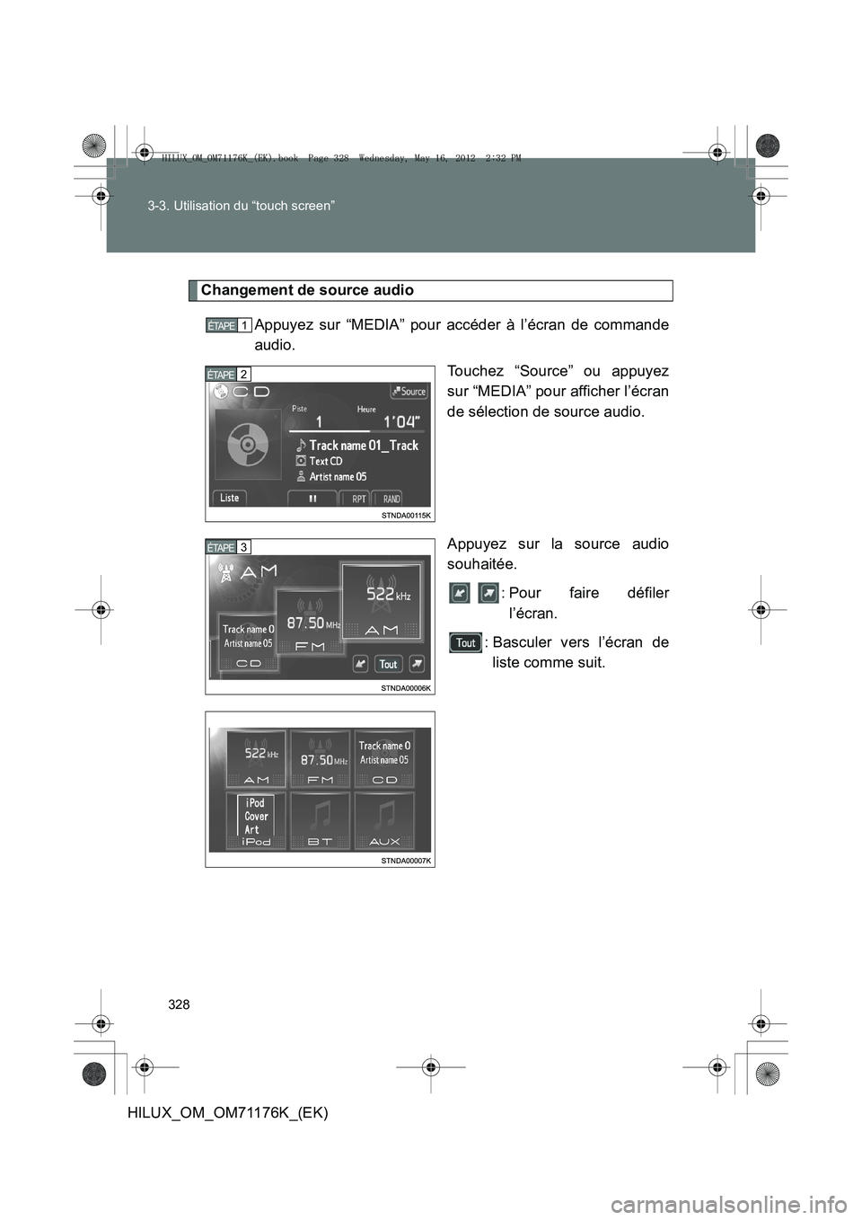TOYOTA HILUX 2013  Notices Demploi (in French) 328
3-3. Utilisation du “touch screen”
HILUX_OM_OM71176K_(EK)
Changement de source audio
Appuyez sur “MEDIA” pour accéder à l’écran de commande
audio. Touchez “Source” ou appuyez
sur 