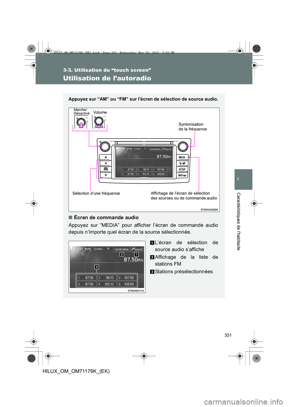 TOYOTA HILUX 2013  Notices Demploi (in French) 331
3-3. Utilisation du “touch screen”
3
Caractéristiques de l’habitacle
HILUX_OM_OM71176K_(EK)
Utilisation de l’autoradio
Appuyez sur “AM” ou “FM” sur l’écran de sélection de sou