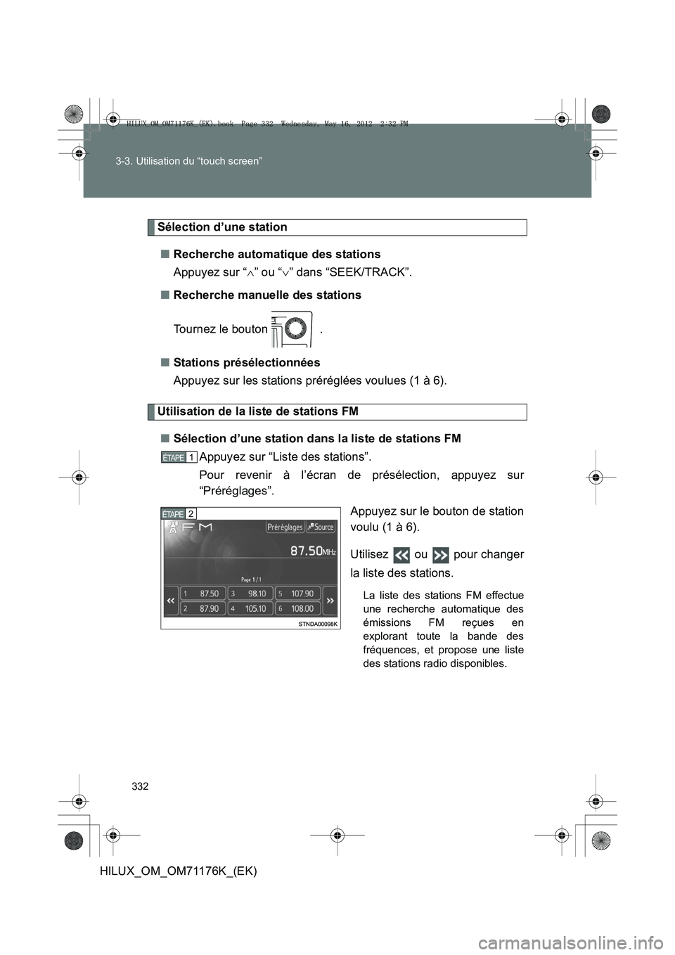 TOYOTA HILUX 2013  Notices Demploi (in French) 332
3-3. Utilisation du “touch screen”
HILUX_OM_OM71176K_(EK)
Sélection d’une station
■ Recherche automatique des stations
Appuyez sur “ ∧” ou “ ∨” dans “SEEK/TRACK”.
■ Rech