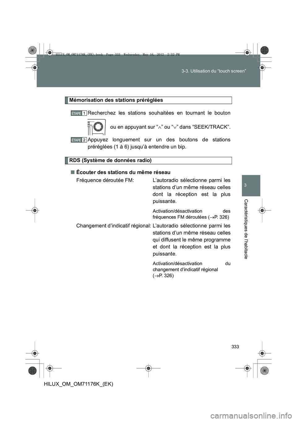 TOYOTA HILUX 2013  Notices Demploi (in French) 333
3-3. Utilisation du “touch screen”
3
Caractéristiques de l’habitacle
HILUX_OM_OM71176K_(EK)
Mémorisation des stations préréglées
Recherchez les stations souhaitées en tournant le bouto