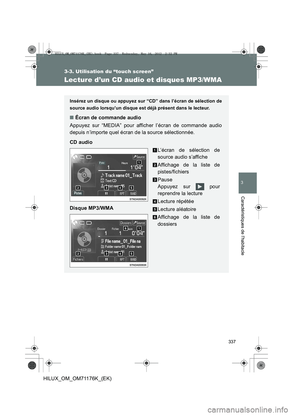 TOYOTA HILUX 2013  Notices Demploi (in French) 337
3-3. Utilisation du “touch screen”
3
Caractéristiques de l’habitacle
HILUX_OM_OM71176K_(EK)
Lecture d’un CD audio et disques MP3/WMA
Insérez un disque ou appuyez sur “CD” dans l’é