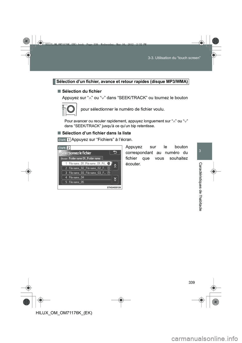 TOYOTA HILUX 2013  Notices Demploi (in French) 339
3-3. Utilisation du “touch screen”
3
Caractéristiques de l’habitacle
HILUX_OM_OM71176K_(EK)
Sélection d’un fichier, avance et retour rapides (disque MP3/WMA)
■
Sélection du fichier
Ap