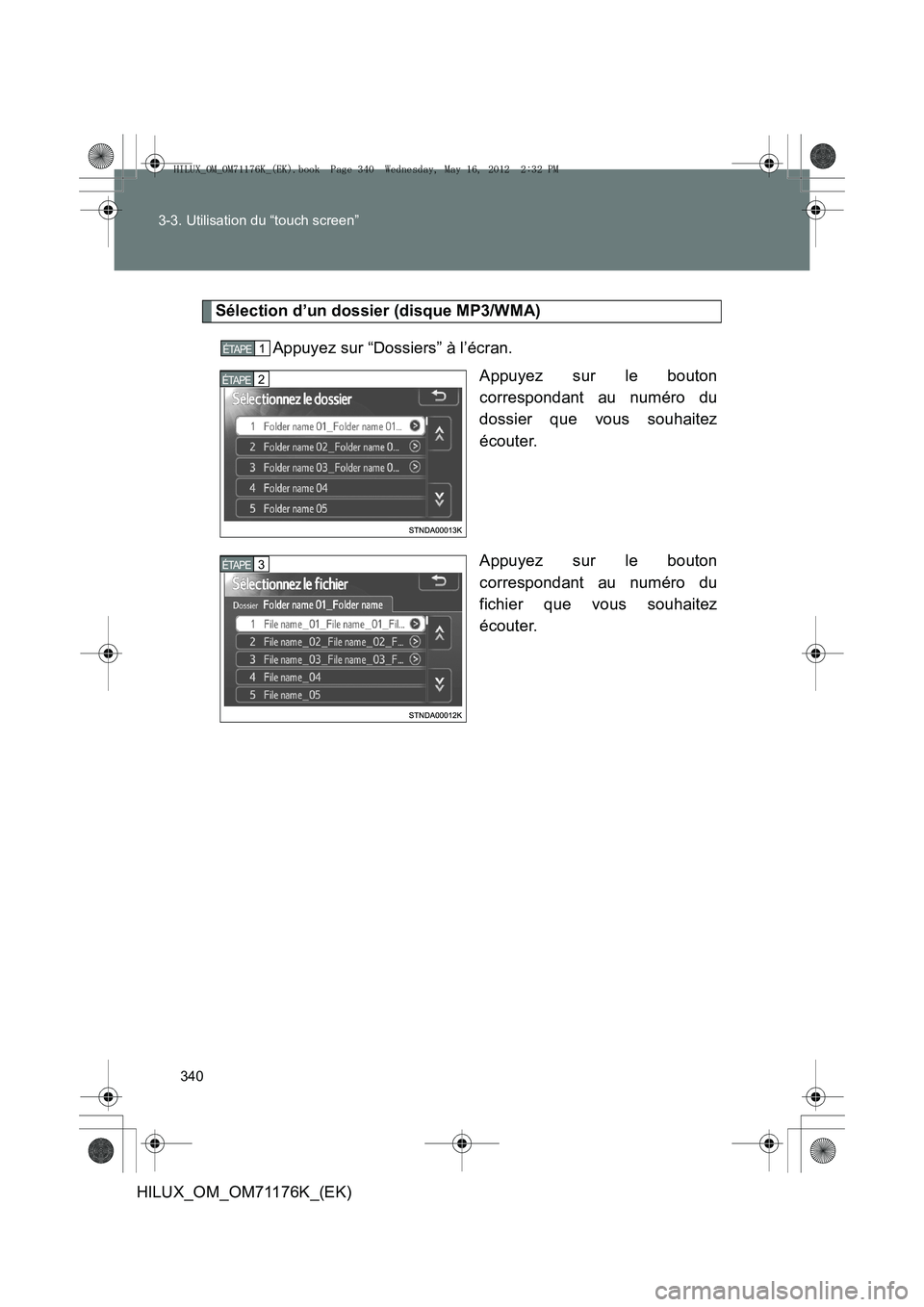 TOYOTA HILUX 2013  Notices Demploi (in French) 340
3-3. Utilisation du “touch screen”
HILUX_OM_OM71176K_(EK)
Sélection d’un dossier (disque MP3/WMA)
Appuyez sur “Dossiers” à l’écran. Appuyez sur le bouton
correspondant au numéro du