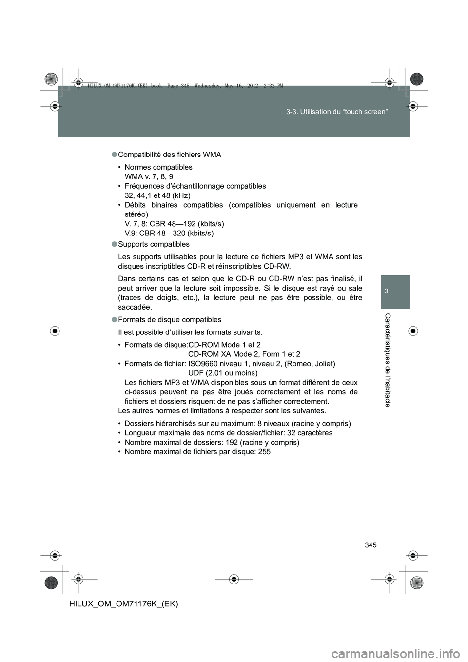 TOYOTA HILUX 2013  Notices Demploi (in French) 345
3-3. Utilisation du “touch screen”
3
Caractéristiques de l’habitacle
HILUX_OM_OM71176K_(EK)
●
Compatibilité des fichiers WMA
• Normes compatibles
WMA v. 7, 8, 9
• Fréquences d’éc