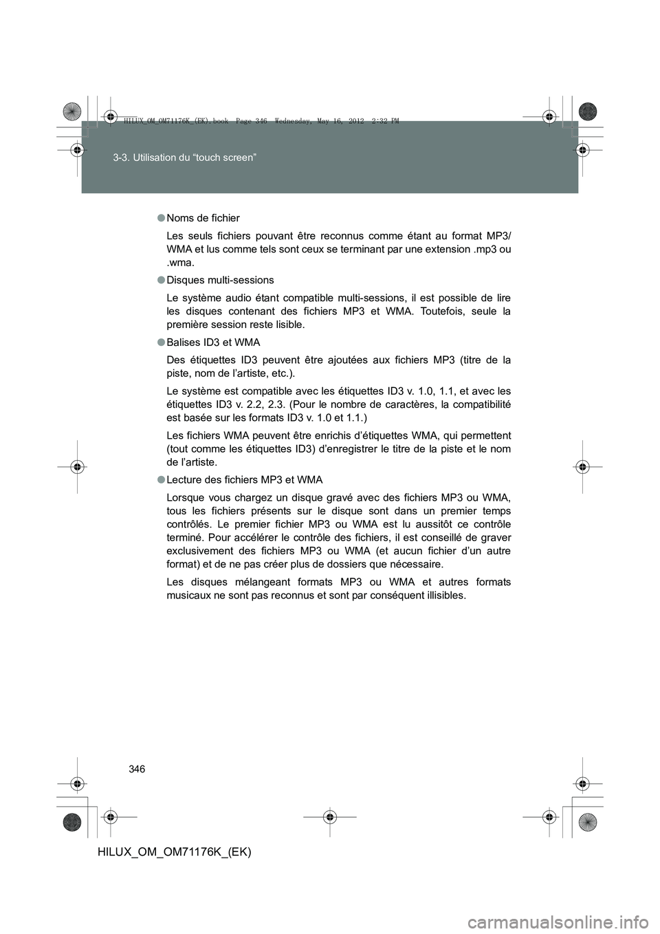 TOYOTA HILUX 2013  Notices Demploi (in French) 346
3-3. Utilisation du “touch screen”
HILUX_OM_OM71176K_(EK)
●
Noms de fichier
Les seuls fichiers pouvant être reconnus comme étant au format MP3/
WMA et lus comme tels sont ceux se terminant