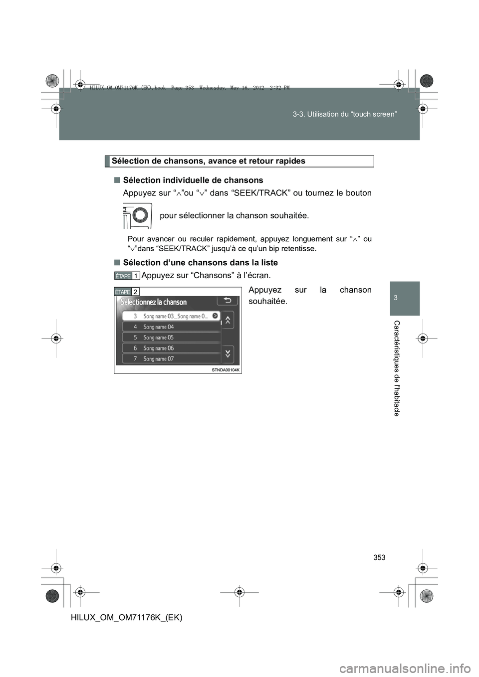 TOYOTA HILUX 2013  Notices Demploi (in French) 353
3-3. Utilisation du “touch screen”
3
Caractéristiques de l’habitacle
HILUX_OM_OM71176K_(EK)
Sélection de chansons, avance et retour rapides
■ Sélection individuelle de chansons
Appuyez 