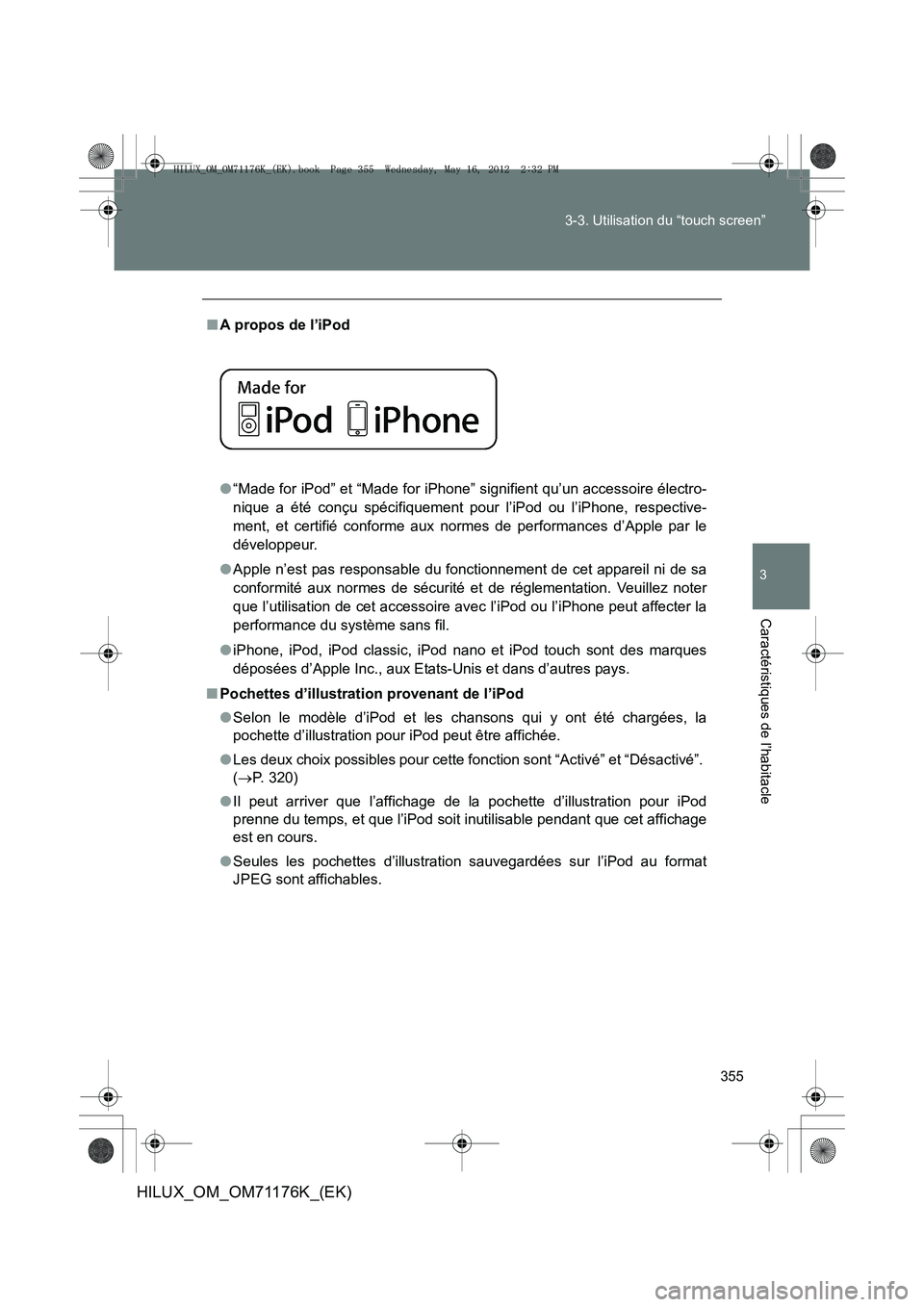 TOYOTA HILUX 2013  Notices Demploi (in French) 355
3-3. Utilisation du “touch screen”
3
Caractéristiques de l’habitacle
HILUX_OM_OM71176K_(EK)
■
A propos de l’iPod 
●“Made for iPod” et “Made for iPhone” signifient qu’un acce