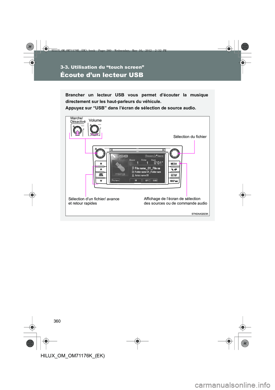 TOYOTA HILUX 2013  Notices Demploi (in French) 360
3-3. Utilisation du “touch screen”
HILUX_OM_OM71176K_(EK)
Écoute d’un lecteur USB
Brancher un lecteur USB vous permet d’écouter la musique
directement sur les haut-parleurs du véhicule.