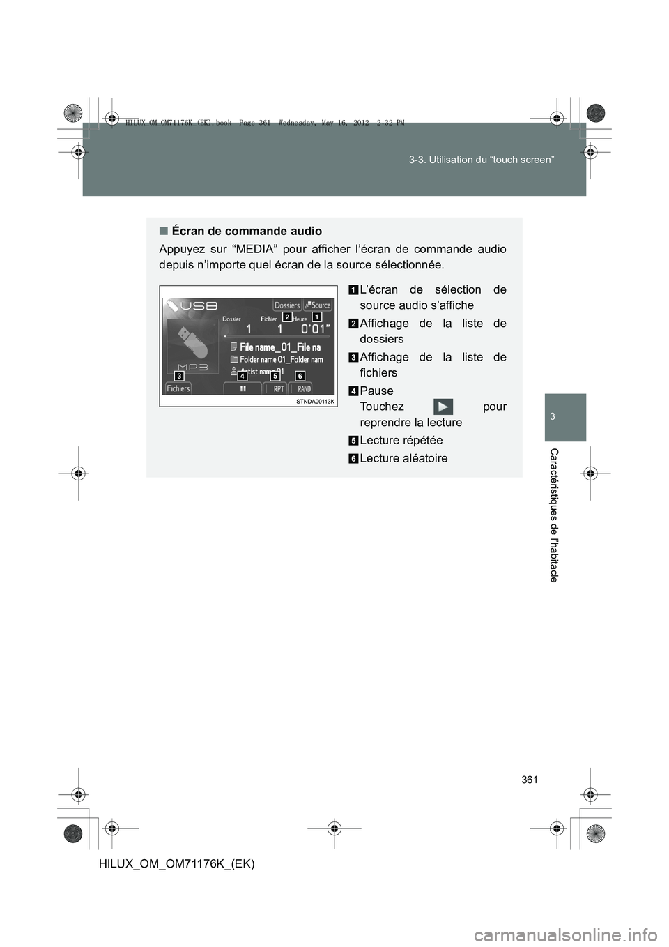 TOYOTA HILUX 2013  Notices Demploi (in French) 361
3-3. Utilisation du “touch screen”
3
Caractéristiques de l’habitacle
HILUX_OM_OM71176K_(EK)
■
Écran de commande audio
Appuyez sur “MEDIA” pour afficher l’écran de commande audio
d