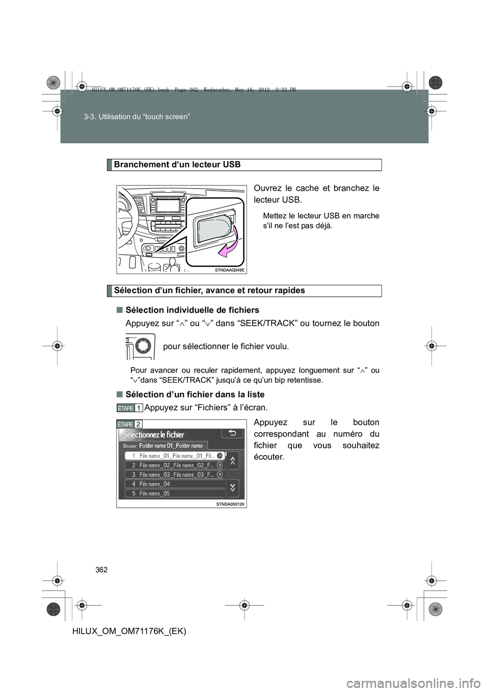 TOYOTA HILUX 2013  Notices Demploi (in French) 362
3-3. Utilisation du “touch screen”
HILUX_OM_OM71176K_(EK)
Branchement d’un lecteur USB
Ouvrez le cache et branchez le
lecteur USB.
Mettez le lecteur USB en marche
s’il ne l’est pas déj