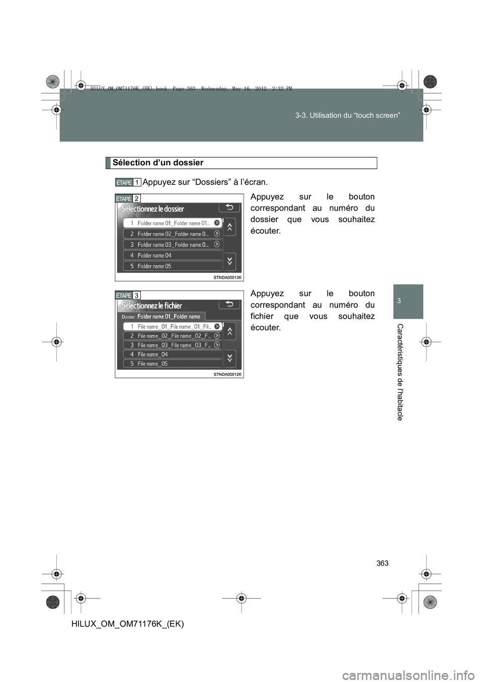 TOYOTA HILUX 2013  Notices Demploi (in French) 363
3-3. Utilisation du “touch screen”
3
Caractéristiques de l’habitacle
HILUX_OM_OM71176K_(EK)
Sélection d’un dossier
Appuyez sur “Dossiers” à l’écran. Appuyez sur le bouton
corresp
