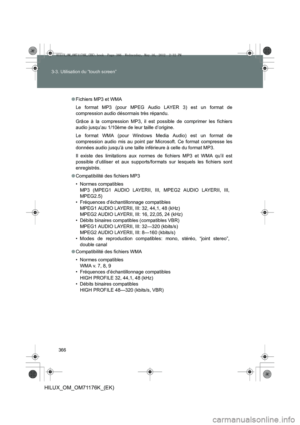 TOYOTA HILUX 2013  Notices Demploi (in French) 366
3-3. Utilisation du “touch screen”
HILUX_OM_OM71176K_(EK)
●
Fichiers MP3 et WMA
Le format MP3 (pour MPEG Audio LAYER 3) est un format de
compression audio désormais très répandu.
Grâce 