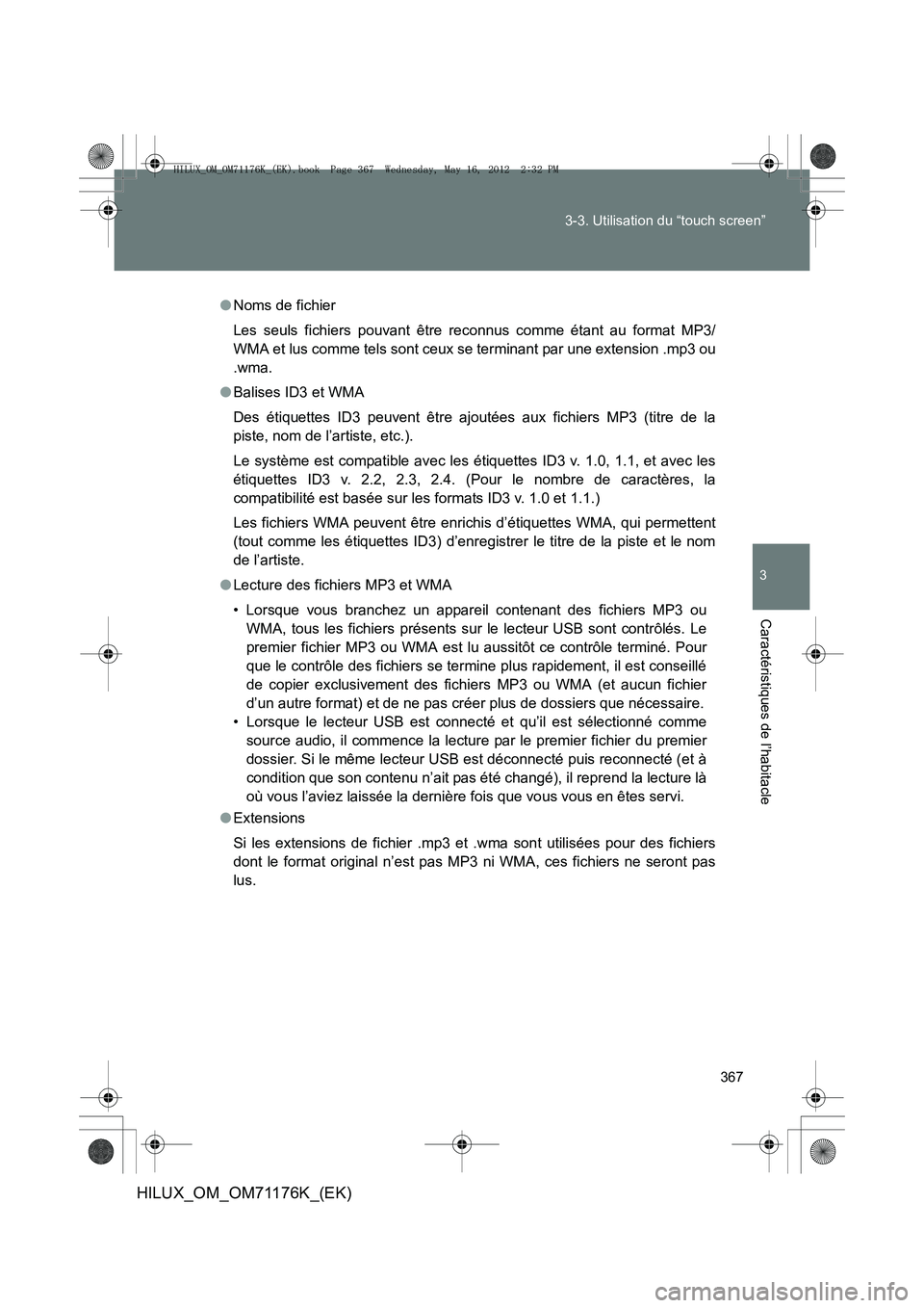 TOYOTA HILUX 2013  Notices Demploi (in French) 367
3-3. Utilisation du “touch screen”
3
Caractéristiques de l’habitacle
HILUX_OM_OM71176K_(EK)
●
Noms de fichier
Les seuls fichiers pouvant être reconnus comme étant au format MP3/
WMA et 