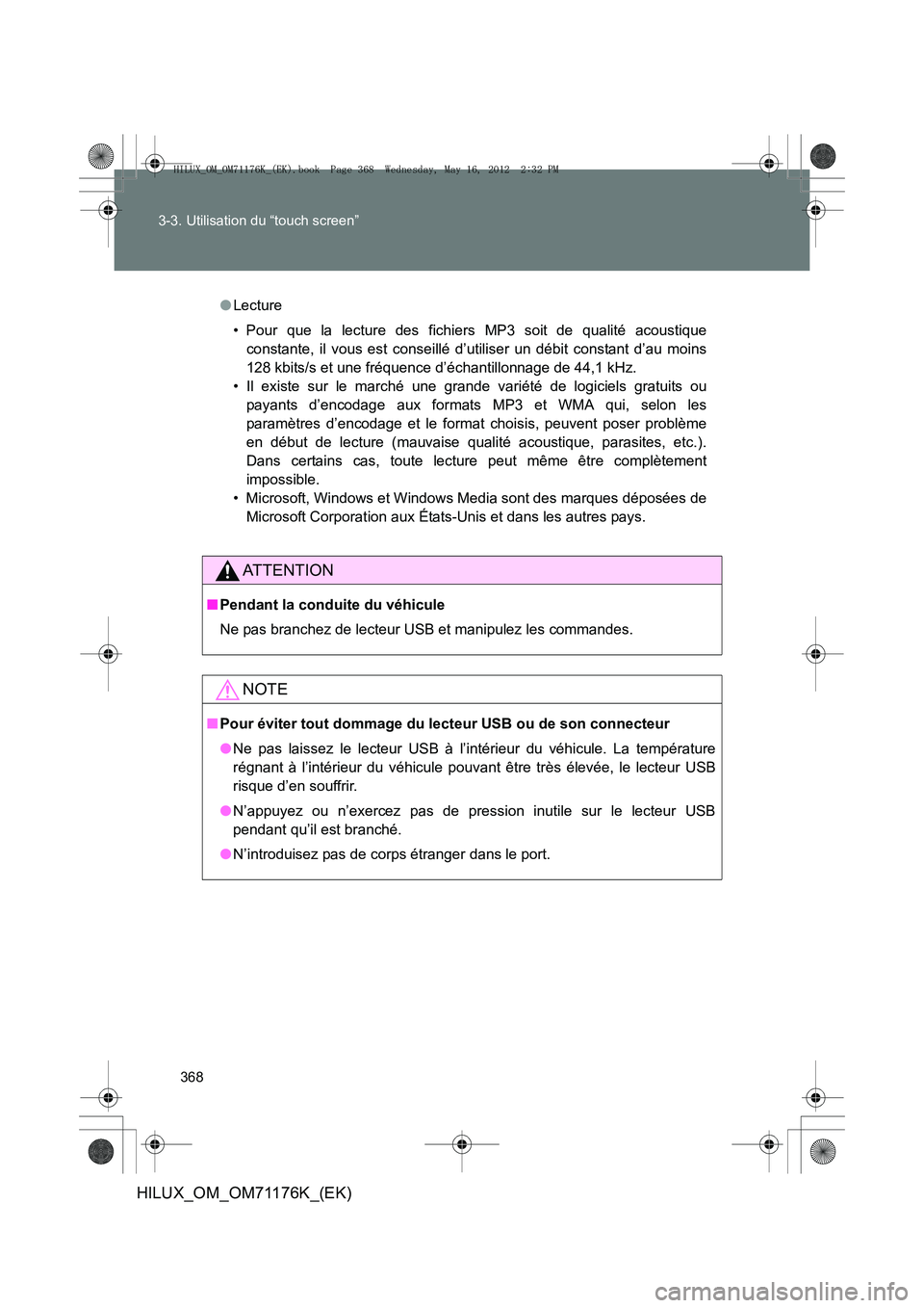 TOYOTA HILUX 2013  Notices Demploi (in French) 368
3-3. Utilisation du “touch screen”
HILUX_OM_OM71176K_(EK)
●
Lecture
• Pour que la lecture des fichiers MP3 soit de qualité acoustique
constante, il vous est conseillé d’utiliser un dé