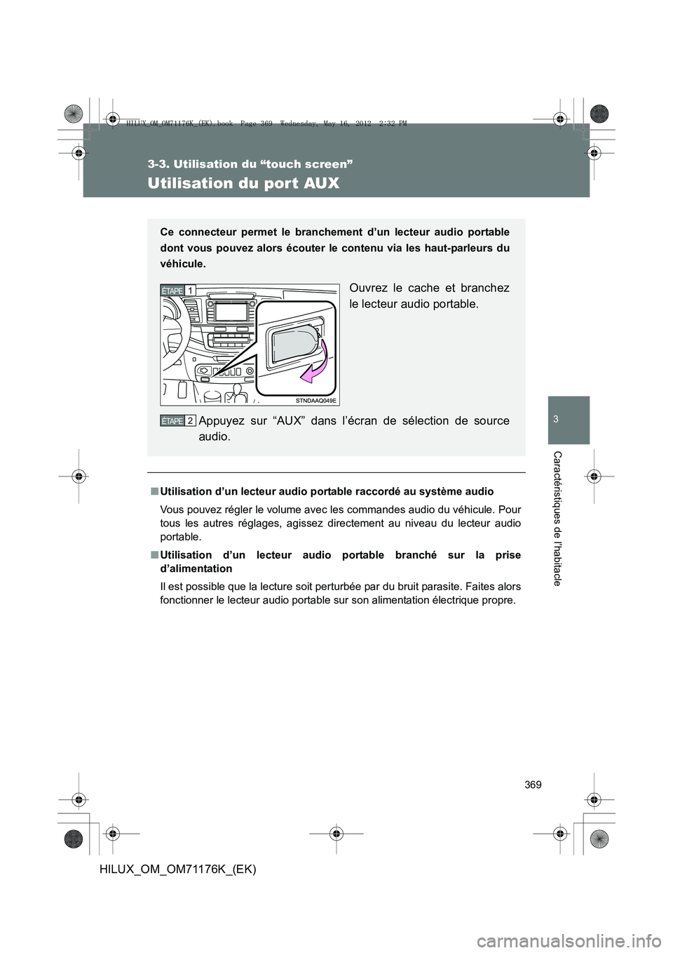 TOYOTA HILUX 2013  Notices Demploi (in French) 369
3-3. Utilisation du “touch screen”
3
Caractéristiques de l’habitacle
HILUX_OM_OM71176K_(EK)
Utilisation du port AUX
■Utilisation d’un lecteur audio po rtable raccordé au système audio