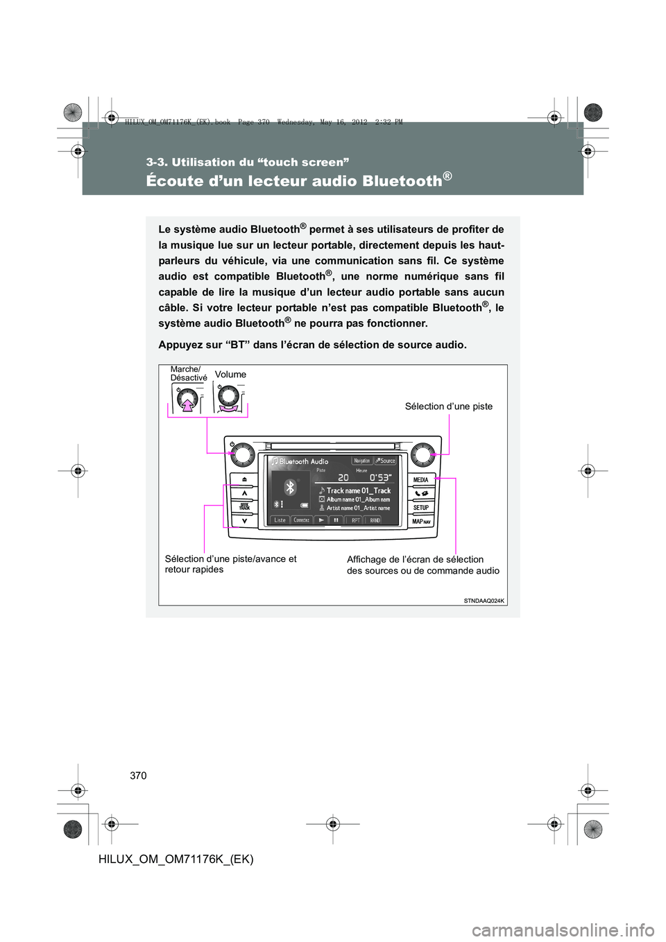 TOYOTA HILUX 2013  Notices Demploi (in French) 370
3-3. Utilisation du “touch screen”
HILUX_OM_OM71176K_(EK)
Écoute d’un lecteur audio Bluetooth®
Le système audio Bluetooth® permet à ses utilisateurs de profiter de
la musique lue sur un