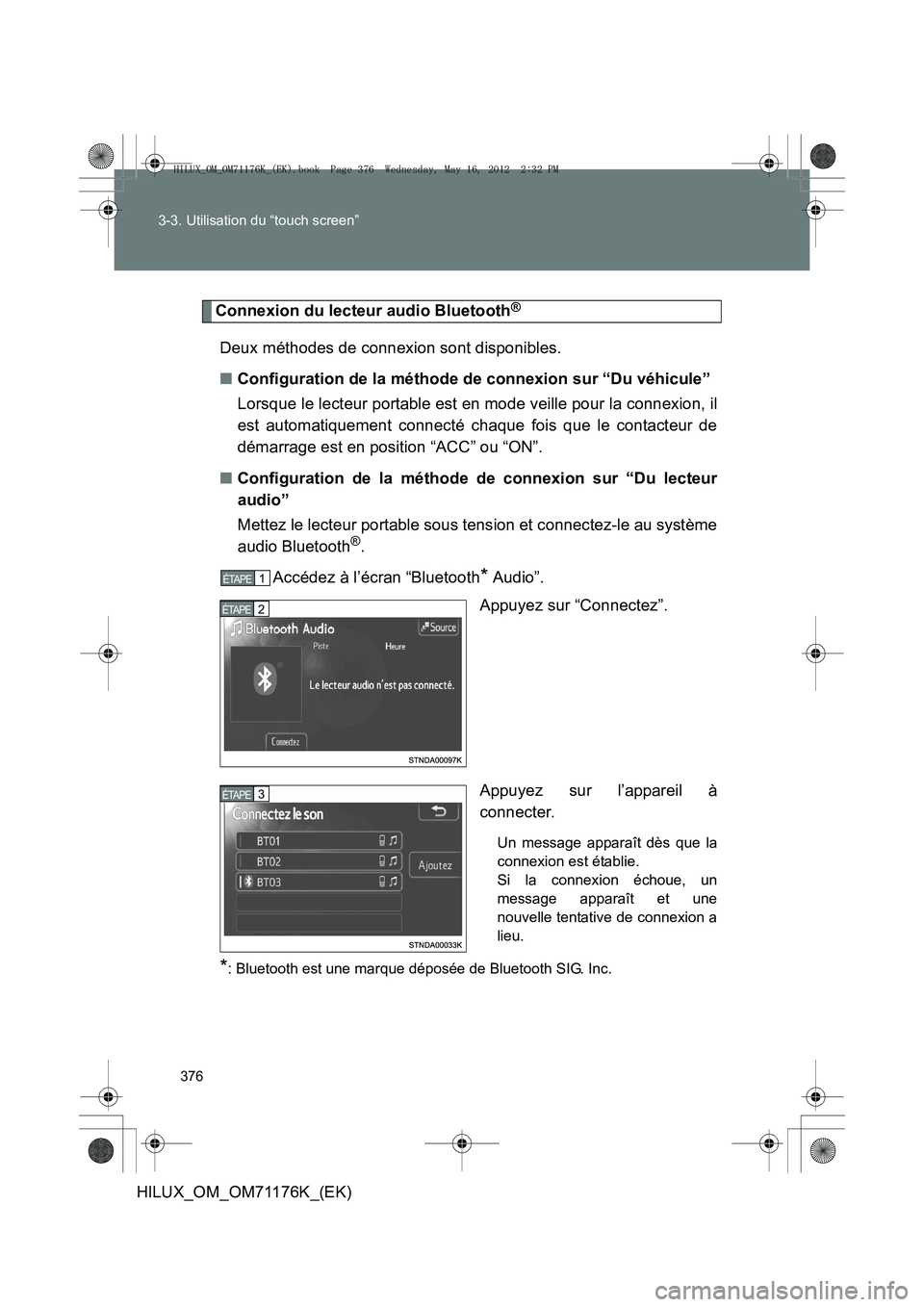 TOYOTA HILUX 2013  Notices Demploi (in French) 376
3-3. Utilisation du “touch screen”
HILUX_OM_OM71176K_(EK)
Connexion du lecteur audio Bluetooth®
Deux méthodes de connexion sont disponibles.
■
Configuration de la méthode de connexion sur