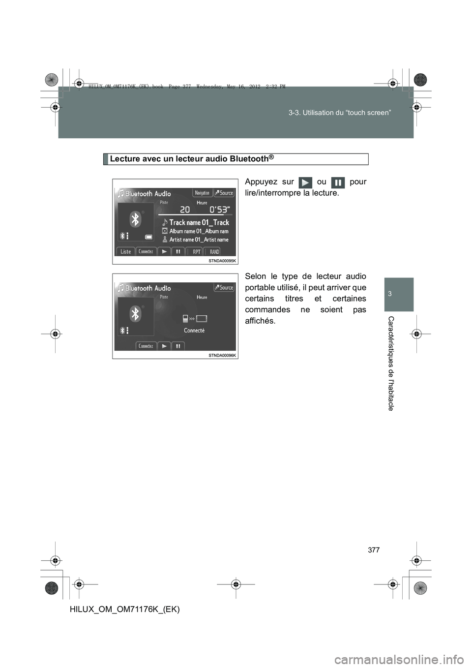TOYOTA HILUX 2013  Notices Demploi (in French) 377
3-3. Utilisation du “touch screen”
3
Caractéristiques de l’habitacle
HILUX_OM_OM71176K_(EK)
Lecture avec un lecteur audio Bluetooth®
Appuyez sur  ou  pour
lire/interrompre la lecture.
Selo