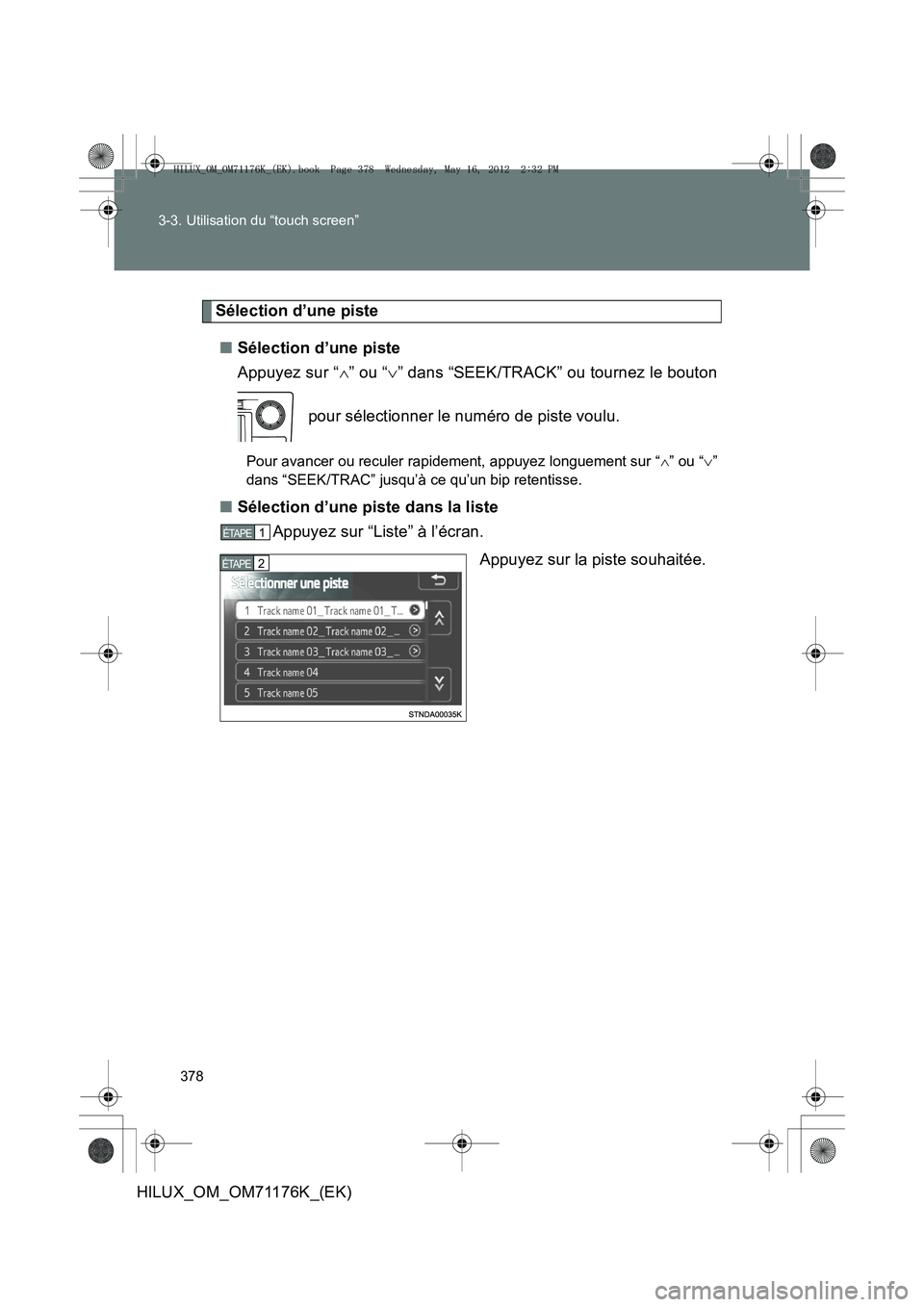 TOYOTA HILUX 2013  Notices Demploi (in French) 378
3-3. Utilisation du “touch screen”
HILUX_OM_OM71176K_(EK)
Sélection d’une piste
■ Sélection d’une piste
Appuyez sur “ ∧” ou “ ∨” dans “SEEK/TRACK” ou tournez le bouton
