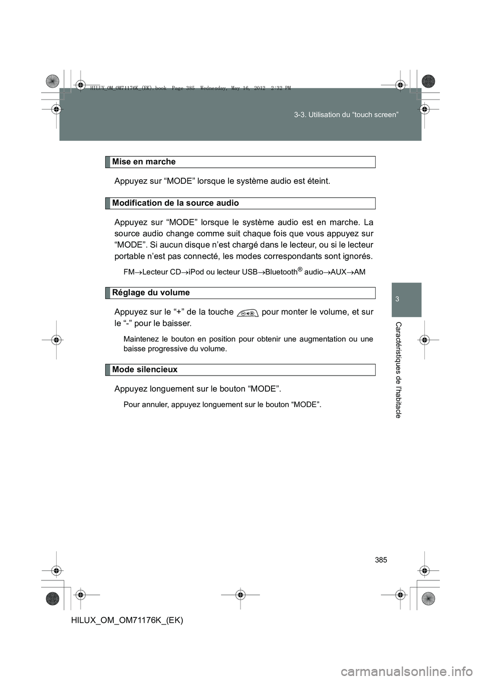 TOYOTA HILUX 2013  Notices Demploi (in French) 385
3-3. Utilisation du “touch screen”
3
Caractéristiques de l’habitacle
HILUX_OM_OM71176K_(EK)
Mise en marche
Appuyez sur “MODE” lorsque le système audio est éteint.
Modification de la s