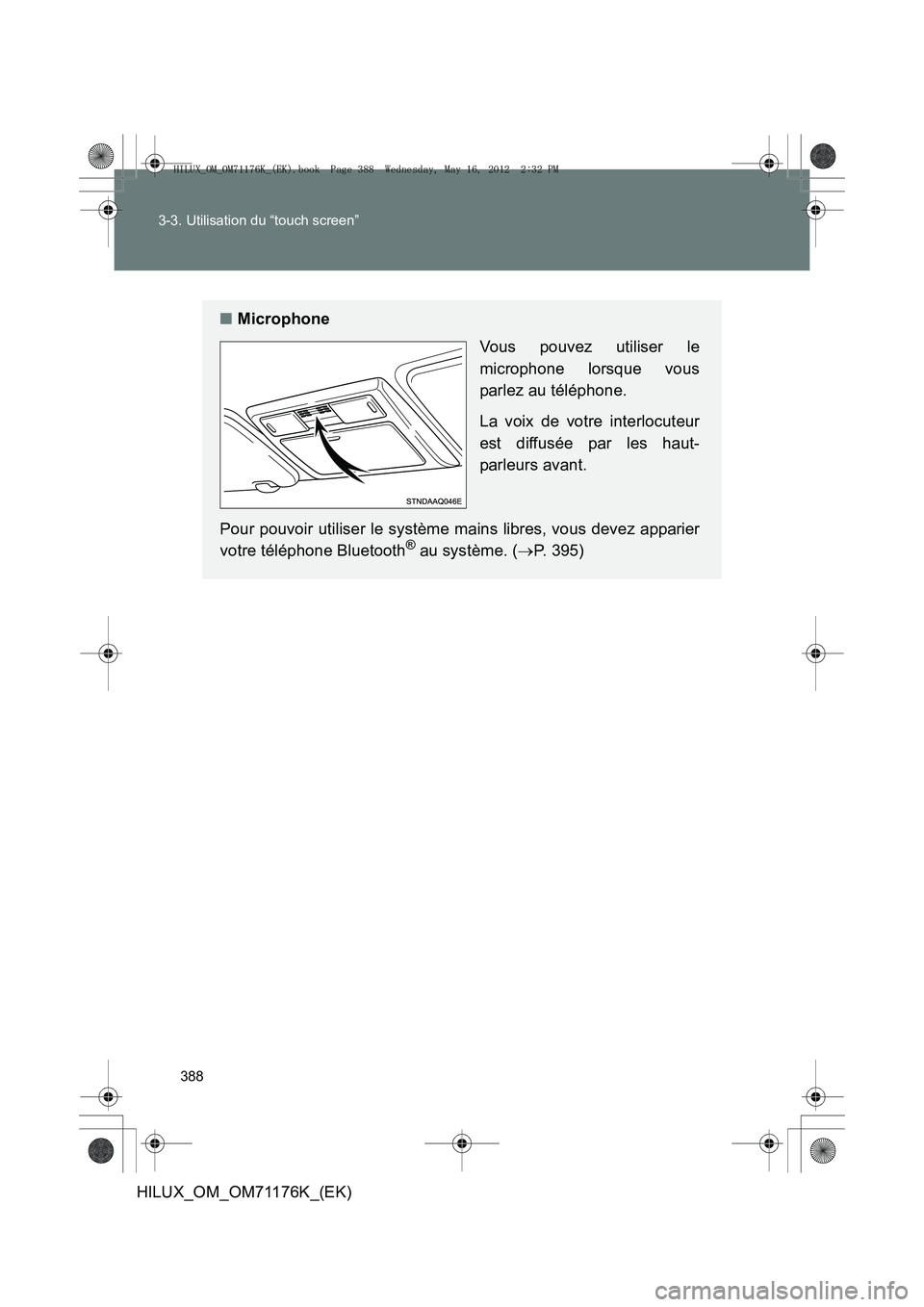 TOYOTA HILUX 2013  Notices Demploi (in French) 388
3-3. Utilisation du “touch screen”
HILUX_OM_OM71176K_(EK)
■
Microphone
Vous pouvez utiliser le
microphone lorsque vous
parlez au téléphone.
La voix de votre interlocuteur
est diffusée par