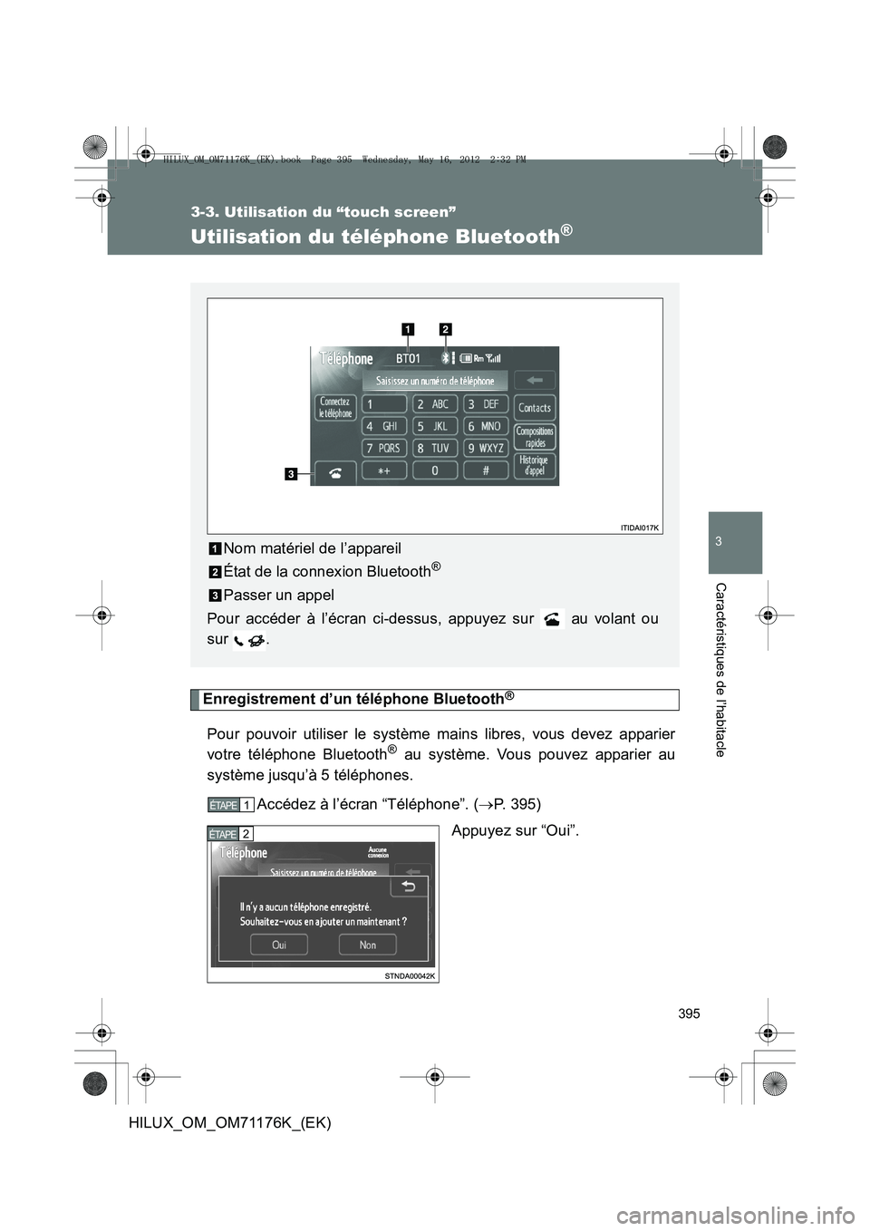 TOYOTA HILUX 2013  Notices Demploi (in French) 395
3-3. Utilisation du “touch screen”
3
Caractéristiques de l’habitacle
HILUX_OM_OM71176K_(EK)
Utilisation du téléphone Bluetooth®
Enregistrement d’un téléphone Bluetooth®
Pour pouvoir