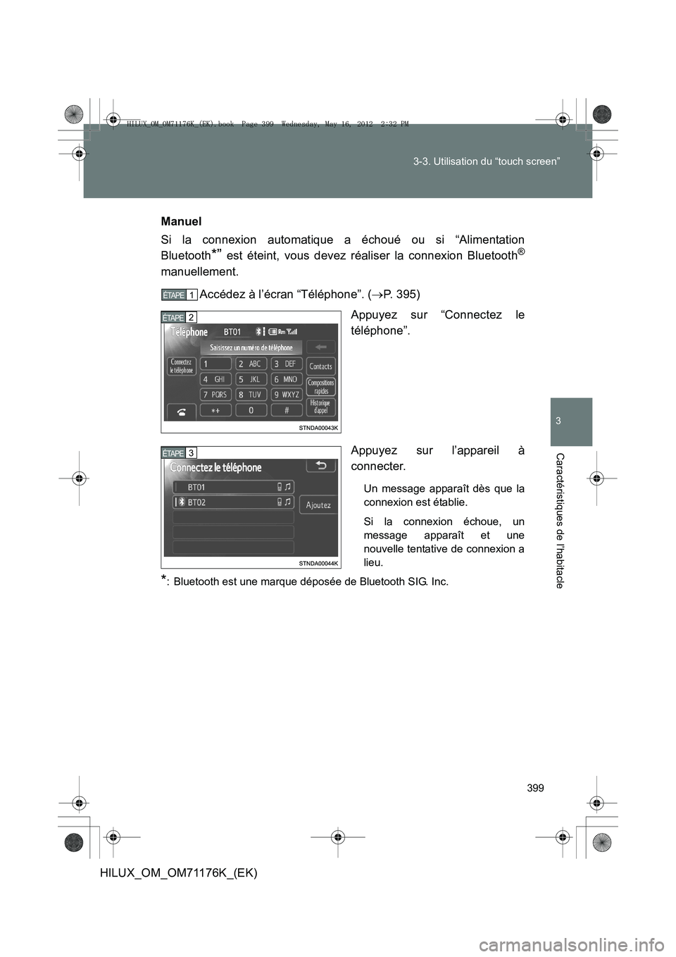 TOYOTA HILUX 2013  Notices Demploi (in French) 399
3-3. Utilisation du “touch screen”
3
Caractéristiques de l’habitacle
HILUX_OM_OM71176K_(EK)
Manuel
Si la connexion automatique a échoué ou si “Alimentation
Bluetooth
*” est éteint, v