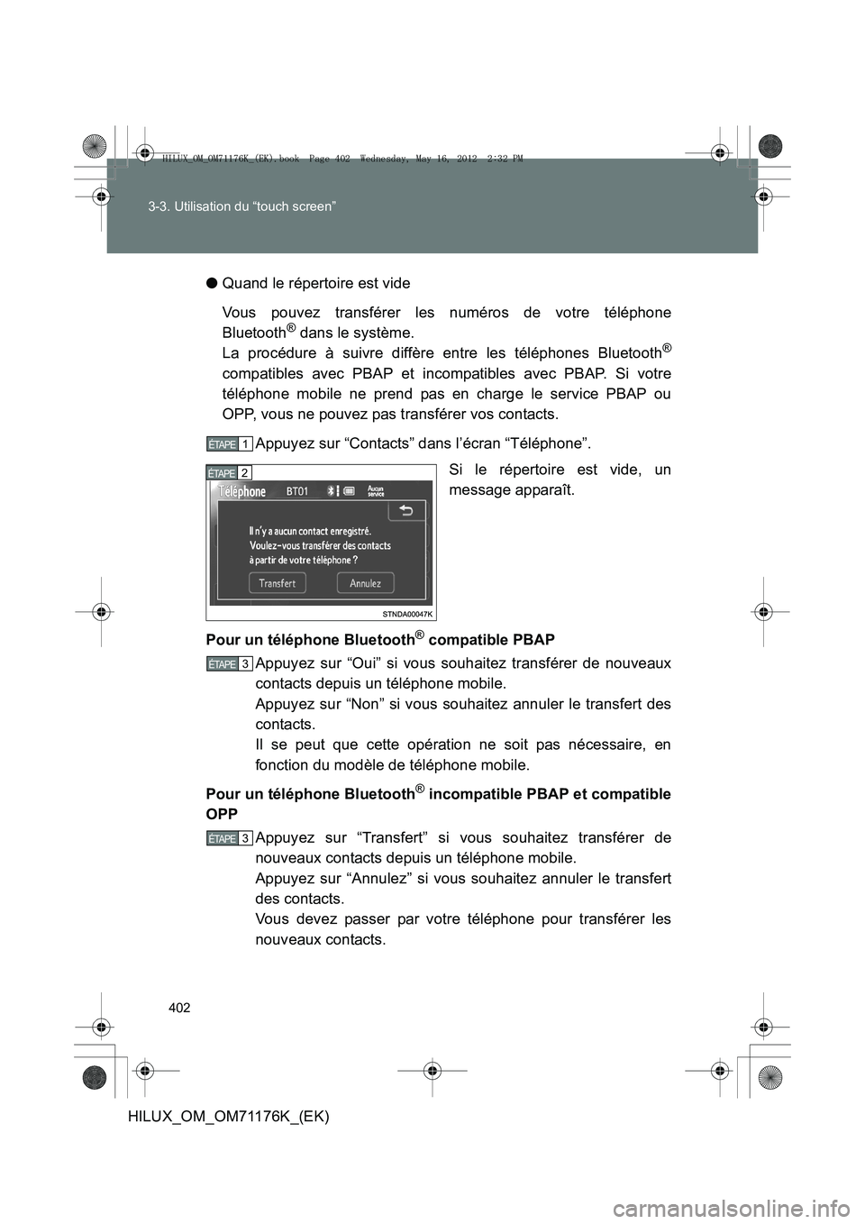 TOYOTA HILUX 2013 Notices Demploi (in French) 402
3-3. Utilisation du “touch screen”
HILUX_OM_OM71176K_(EK)
●
Quand le répertoire est vide
Vous pouvez transférer les numéros de votre téléphone
Bluetooth
® dans le système.
La procédu TOYOTA HILUX 2013 Notices Demploi (in French) 402
3-3. Utilisation du “touch screen”
HILUX_OM_OM71176K_(EK)
●
Quand le répertoire est vide
Vous pouvez transférer les numéros de votre téléphone
Bluetooth
® dans le système.
La procédu