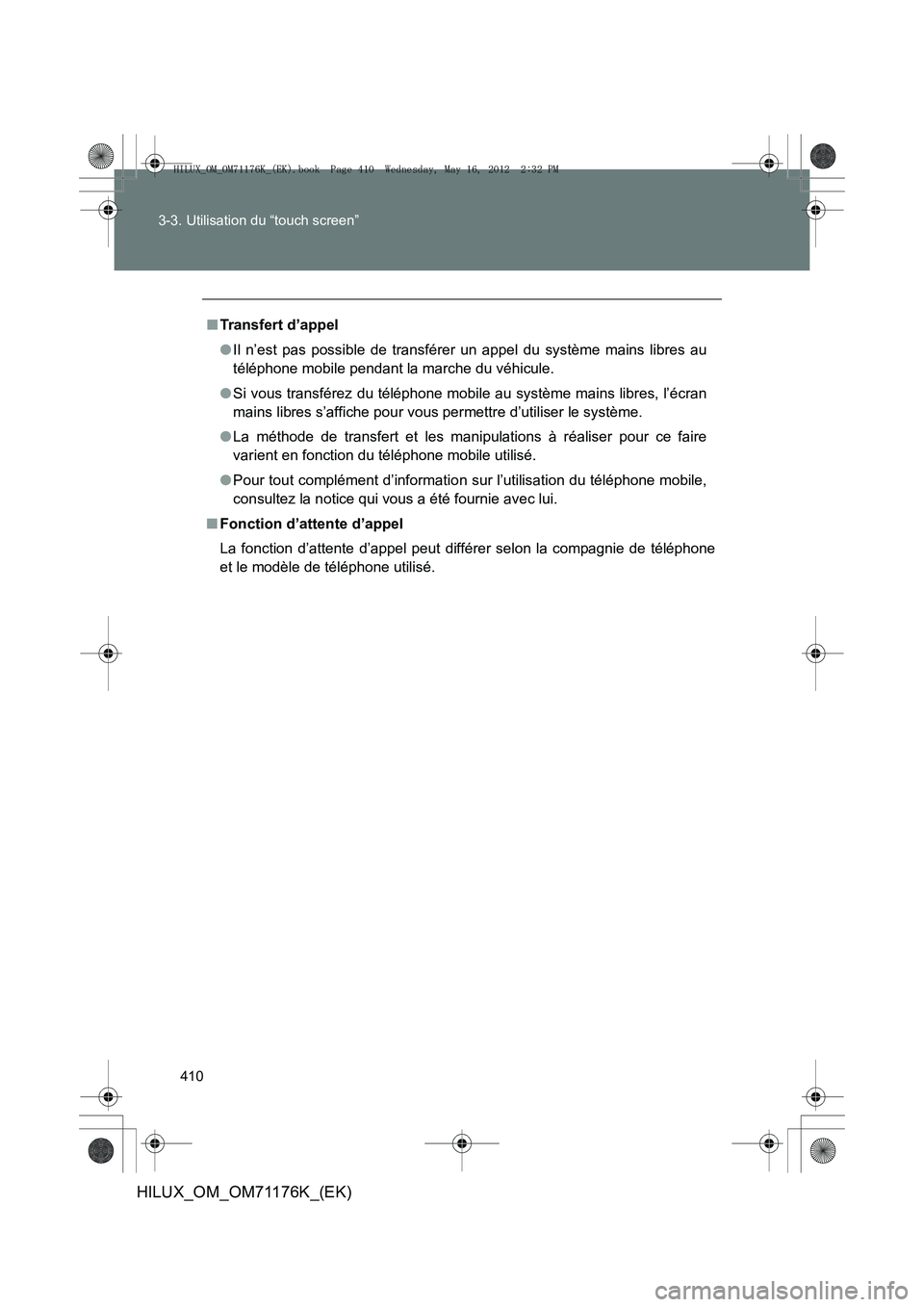 TOYOTA HILUX 2013  Notices Demploi (in French) 410
3-3. Utilisation du “touch screen”
HILUX_OM_OM71176K_(EK)
■
Transfert d’appel
●Il n’est pas possible de transférer un appel du système mains libres au
téléphone mobile pendant la m