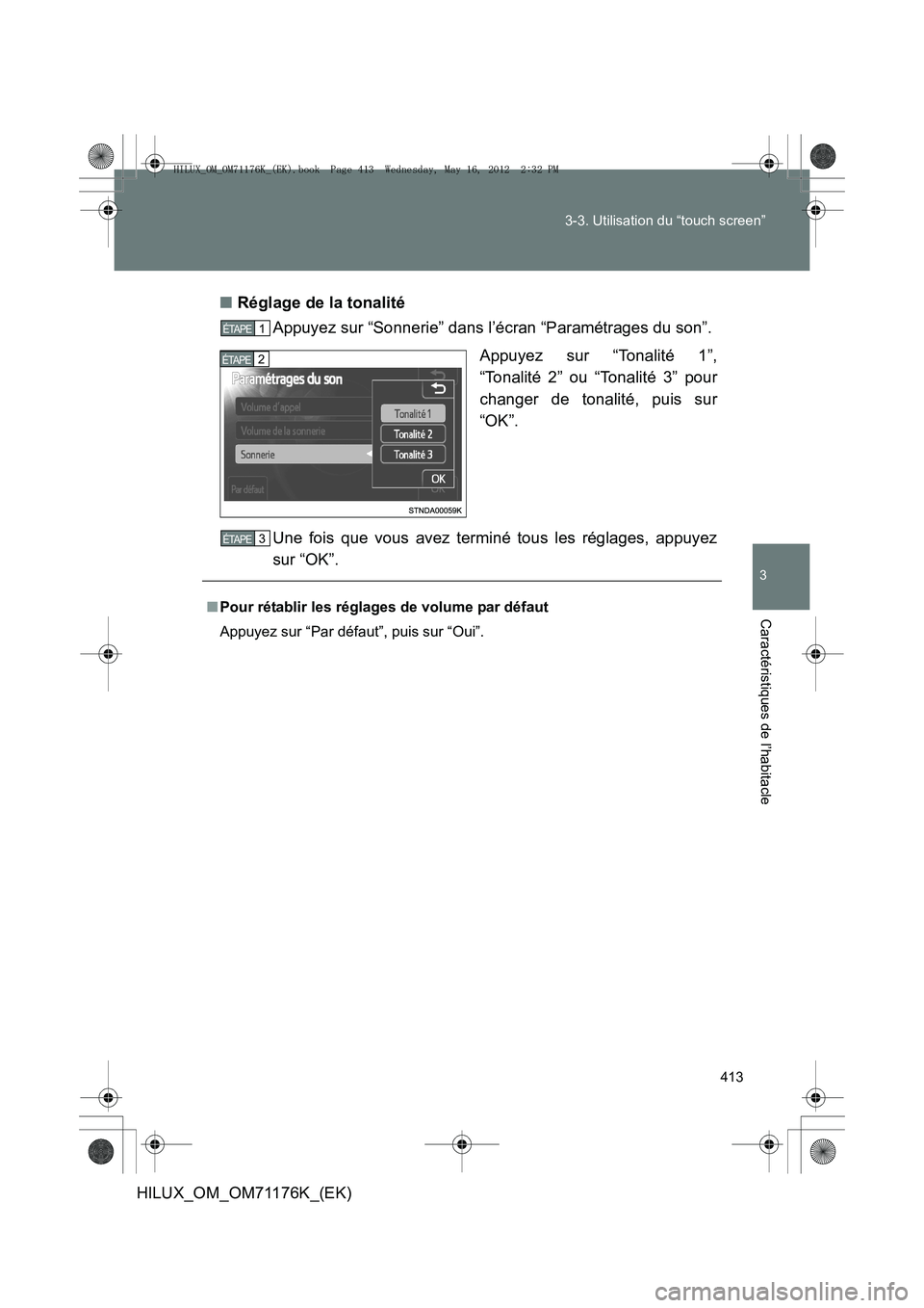 TOYOTA HILUX 2013  Notices Demploi (in French) 413
3-3. Utilisation du “touch screen”
3
Caractéristiques de l’habitacle
HILUX_OM_OM71176K_(EK)
■
Réglage de la tonalité
Appuyez sur “Sonnerie” dans l’écran “Paramétrages du son