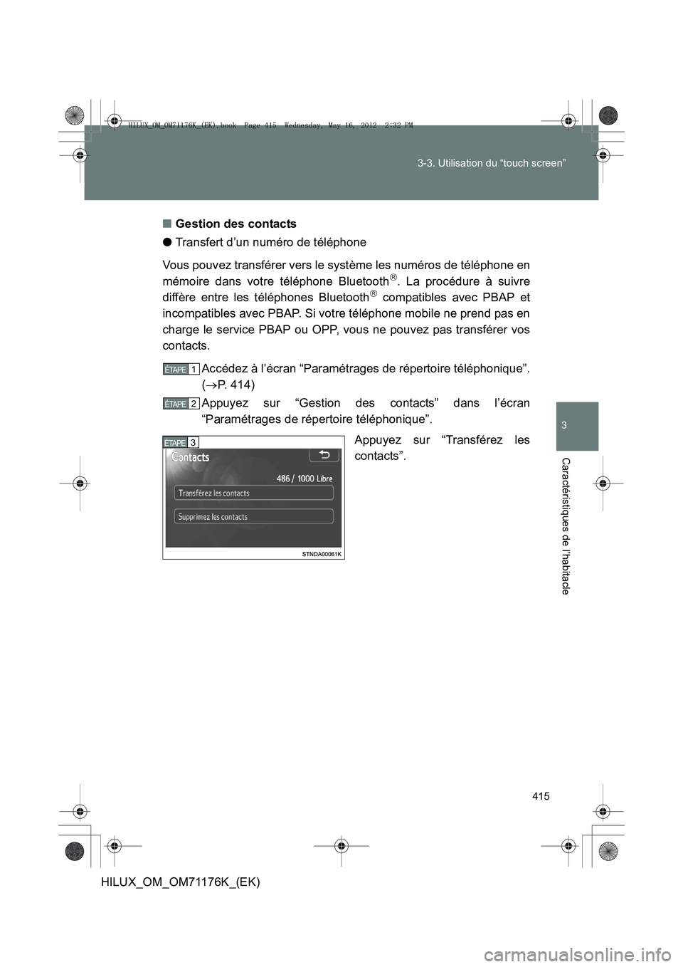 TOYOTA HILUX 2013  Notices Demploi (in French) 415
3-3. Utilisation du “touch screen”
3
Caractéristiques de l’habitacle
HILUX_OM_OM71176K_(EK)
■
Gestion des contacts
● Transfert d’un numéro de téléphone
Vous pouvez transférer vers