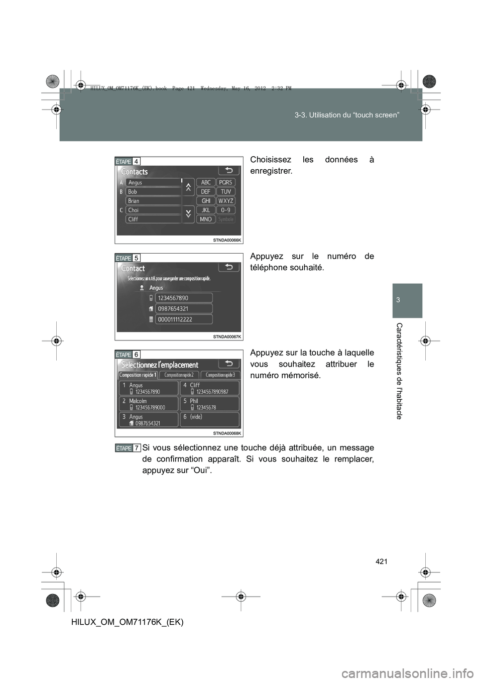 TOYOTA HILUX 2013  Notices Demploi (in French) 421
3-3. Utilisation du “touch screen”
3
Caractéristiques de l’habitacle
HILUX_OM_OM71176K_(EK)
Choisissez les données à
enregistrer.
Appuyez sur le numéro de
téléphone souhaité.
Appuyez 