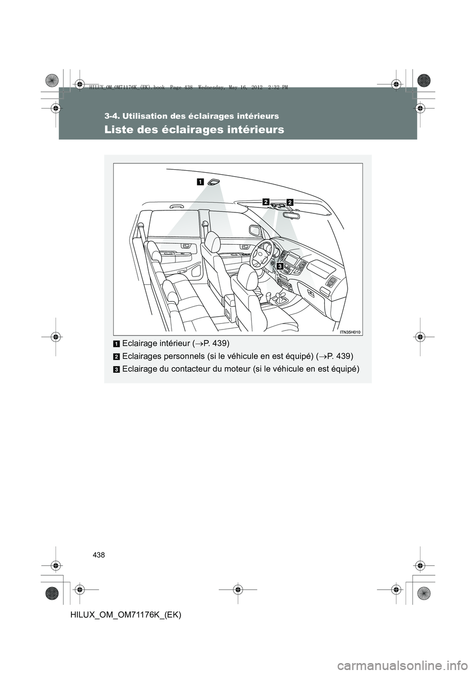 TOYOTA HILUX 2013  Notices Demploi (in French) 438
HILUX_OM_OM71176K_(EK)
3-4. Utilisation des éclairages intérieurs
Liste des éclairages intérieurs
Eclairage intérieur (→P. 439)
Eclairages personnels (si le véhicule en est équipé) ( →