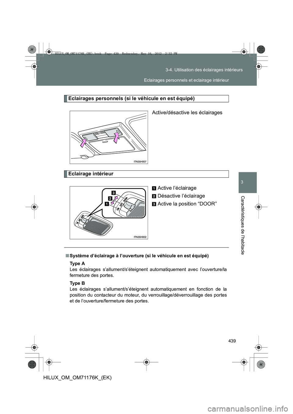 TOYOTA HILUX 2013  Notices Demploi (in French) 439
3-4. Utilisation des éclairages intérieurs
3
Caractéristiques de l’habitacle
HILUX_OM_OM71176K_(EK)
Eclairages personnels (si le véhicule en est équipé)
Active/désactive les éclairages
E