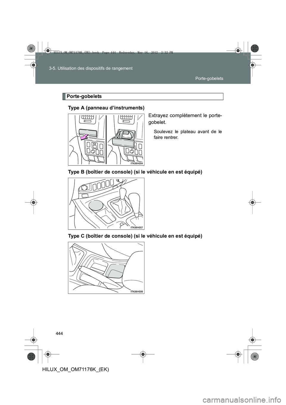 TOYOTA HILUX 2013  Notices Demploi (in French) 444
3-5. Utilisation des dispositifs de rangement
HILUX_OM_OM71176K_(EK)
Porte-gobelets
Type A (panneau d’instruments) Extrayez complètement le porte-
gobelet.
Soulevez le plateau avant de le
faire