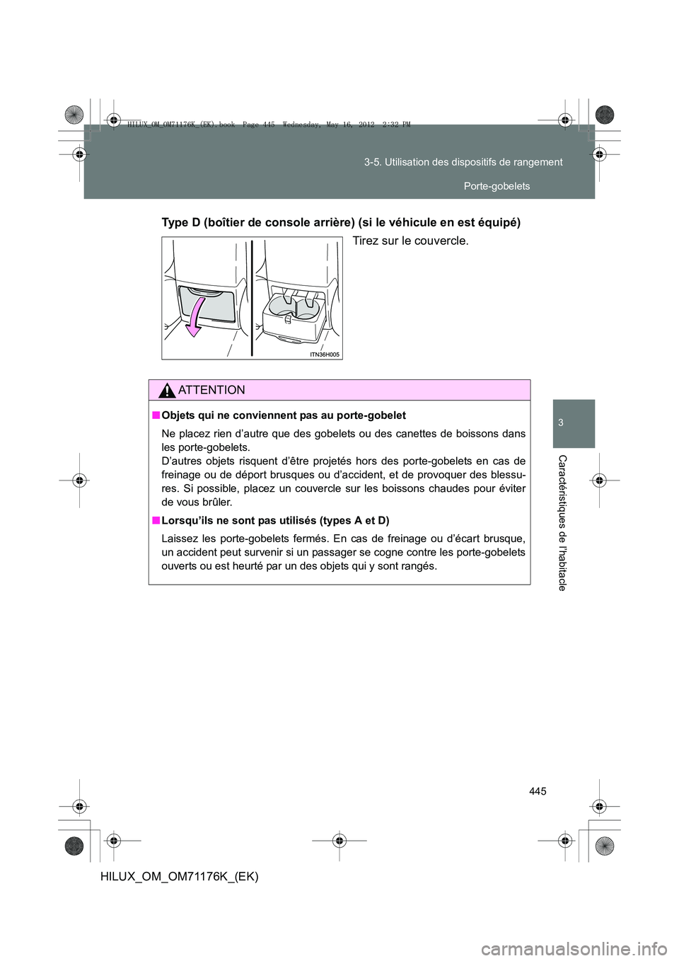 TOYOTA HILUX 2013  Notices Demploi (in French) 445
3-5. Utilisation des dispositifs de rangement
3
Caractéristiques de l’habitacle
HILUX_OM_OM71176K_(EK)
Type D (boîtier de console arrière) (si le véhicule en est équipé)
Tirez sur le couve