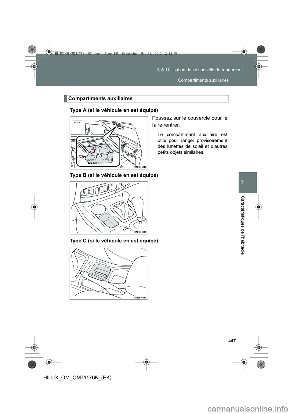 TOYOTA HILUX 2013  Notices Demploi (in French) 447
3-5. Utilisation des dispositifs de rangement
3
Caractéristiques de l’habitacle
HILUX_OM_OM71176K_(EK)
Compartiments auxiliaires
Type A (si le véhicule en est équipé) Poussez sur le couvercl